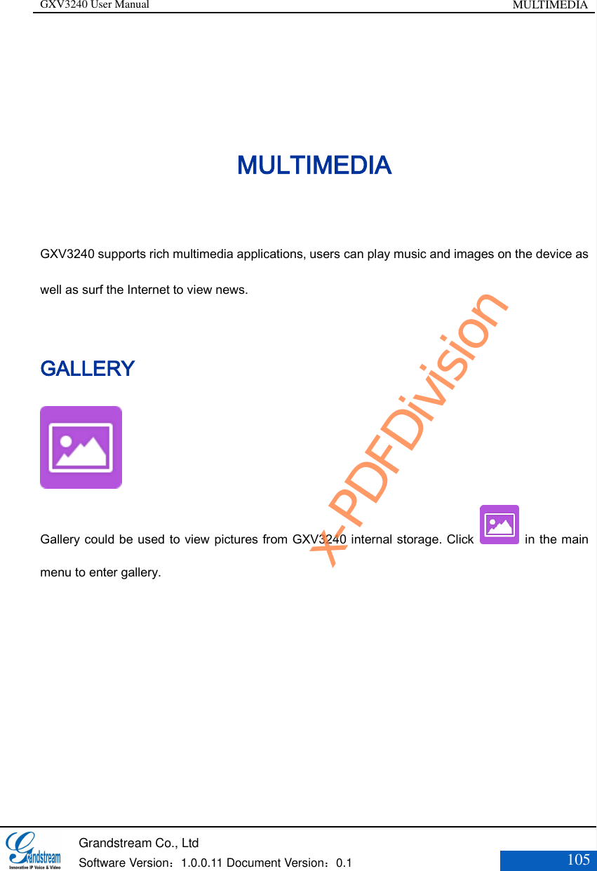GXV3240 User Manual MULTIMEDIA   Grandstream Co., Ltd  Software Version：1.0.0.11 Document Version：0.1 105  MULTIMEDIA   GXV3240 supports rich multimedia applications, users can play music and images on the device as well as surf the Internet to view news. GALLERY  Gallery could be used to view pictures from GXV3240 internal storage. Click    in the main menu to enter gallery. x-PDFDivision