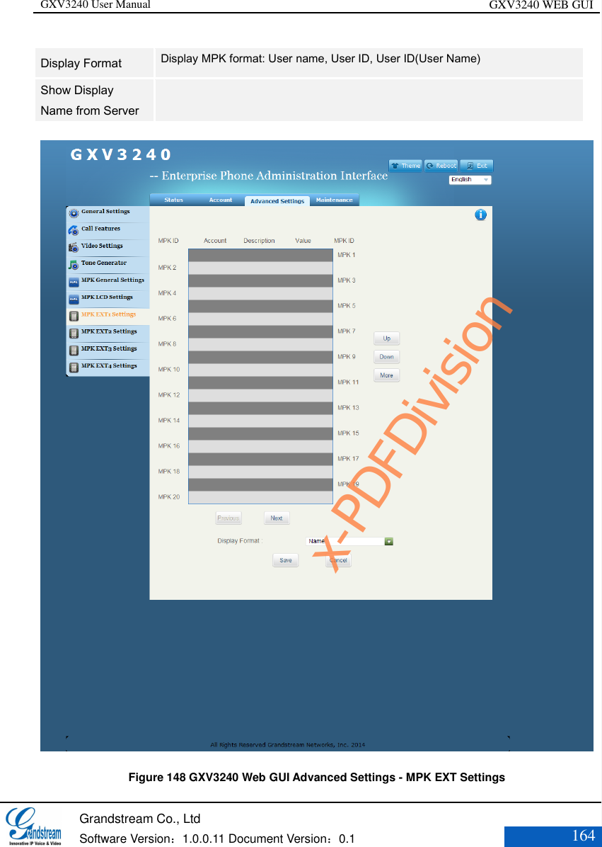 GXV3240 User Manual GXV3240 WEB GUI   Grandstream Co., Ltd  Software Version：1.0.0.11 Document Version：0.1 164  Display Format  Display MPK format: User name, User ID, User ID(User Name) Show Display Name from Server   Figure 148 GXV3240 Web GUI Advanced Settings - MPK EXT Settings x-PDFDivision
