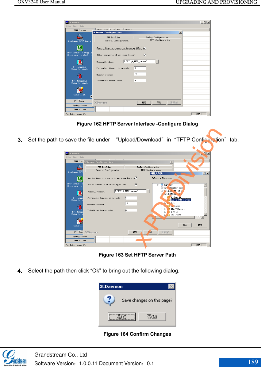 GXV3240 User Manual UPGRADING AND PROVISIONING   Grandstream Co., Ltd  Software Version：1.0.0.11 Document Version：0.1 189   Figure 162 HFTP Server Interface -Configure Dialog 3. Set the path to save the file under  “Upload/Download”in“TFTP Configuration”tab.  Figure 163 Set HFTP Server Path 4. Select the path then click “Ok” to bring out the following dialog.  Figure 164 Confirm Changes x-PDFDivision