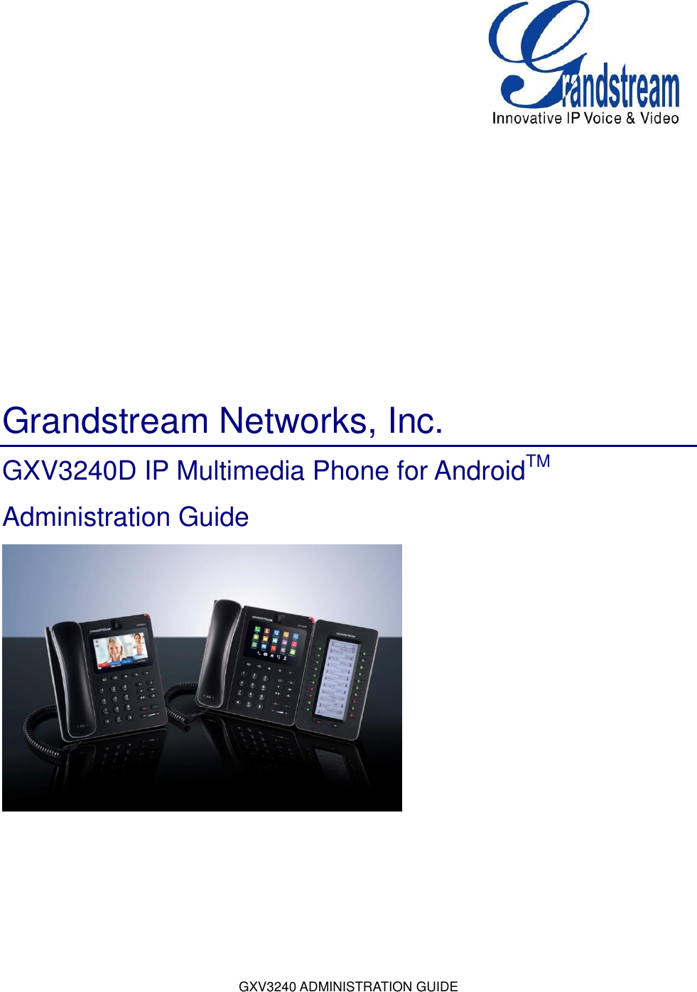 GXV3240 ADMINISTRATION GUIDE        Grandstream Networks, Inc. GXV3240D IP Multimedia Phone for AndroidTM Administration Guide 