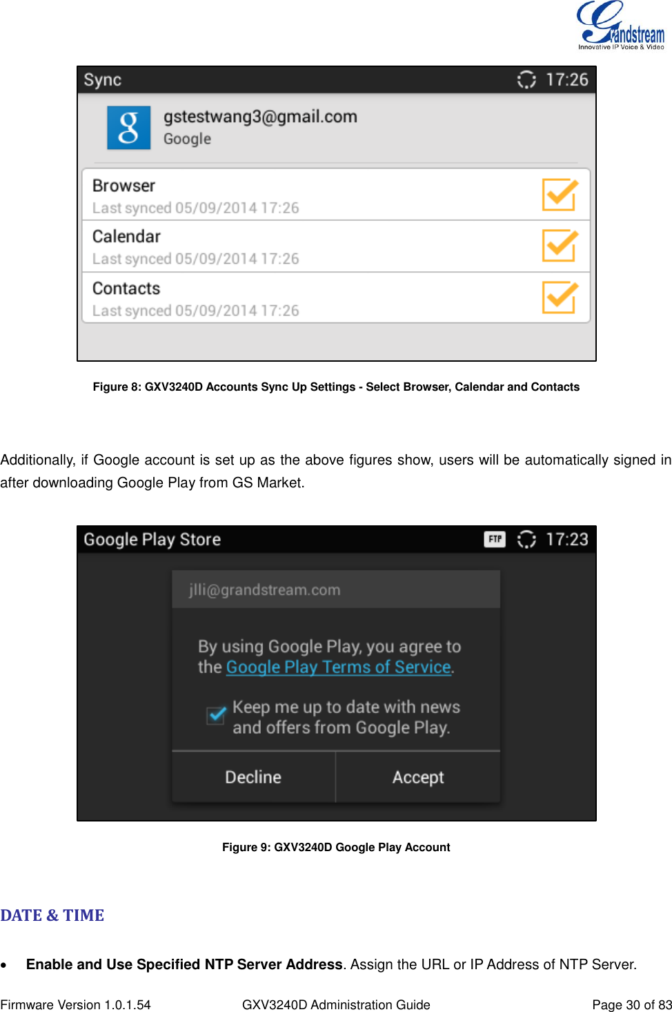  Firmware Version 1.0.1.54 GXV3240D Administration Guide Page 30 of 83   Figure 8: GXV3240D Accounts Sync Up Settings - Select Browser, Calendar and Contacts   Additionally, if Google account is set up as the above figures show, users will be automatically signed in after downloading Google Play from GS Market.   Figure 9: GXV3240D Google Play Account  DATE &amp; TIME   Enable and Use Specified NTP Server Address. Assign the URL or IP Address of NTP Server. 