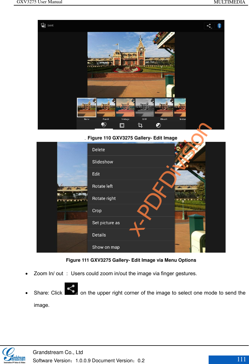 GXV3275 User Manual MULTIMEDIA   Grandstream Co., Ltd  Software Version：1.0.0.9 Document Version：0.2 111     Figure 110 GXV3275 Gallery- Edit Image  Figure 111 GXV3275 Gallery- Edit Image via Menu Options  Zoom In/ out ：Users could zoom in/out the image via finger gestures.  Share: Click    on the upper right corner of the image to select one mode to send the image. x-PDFDivision