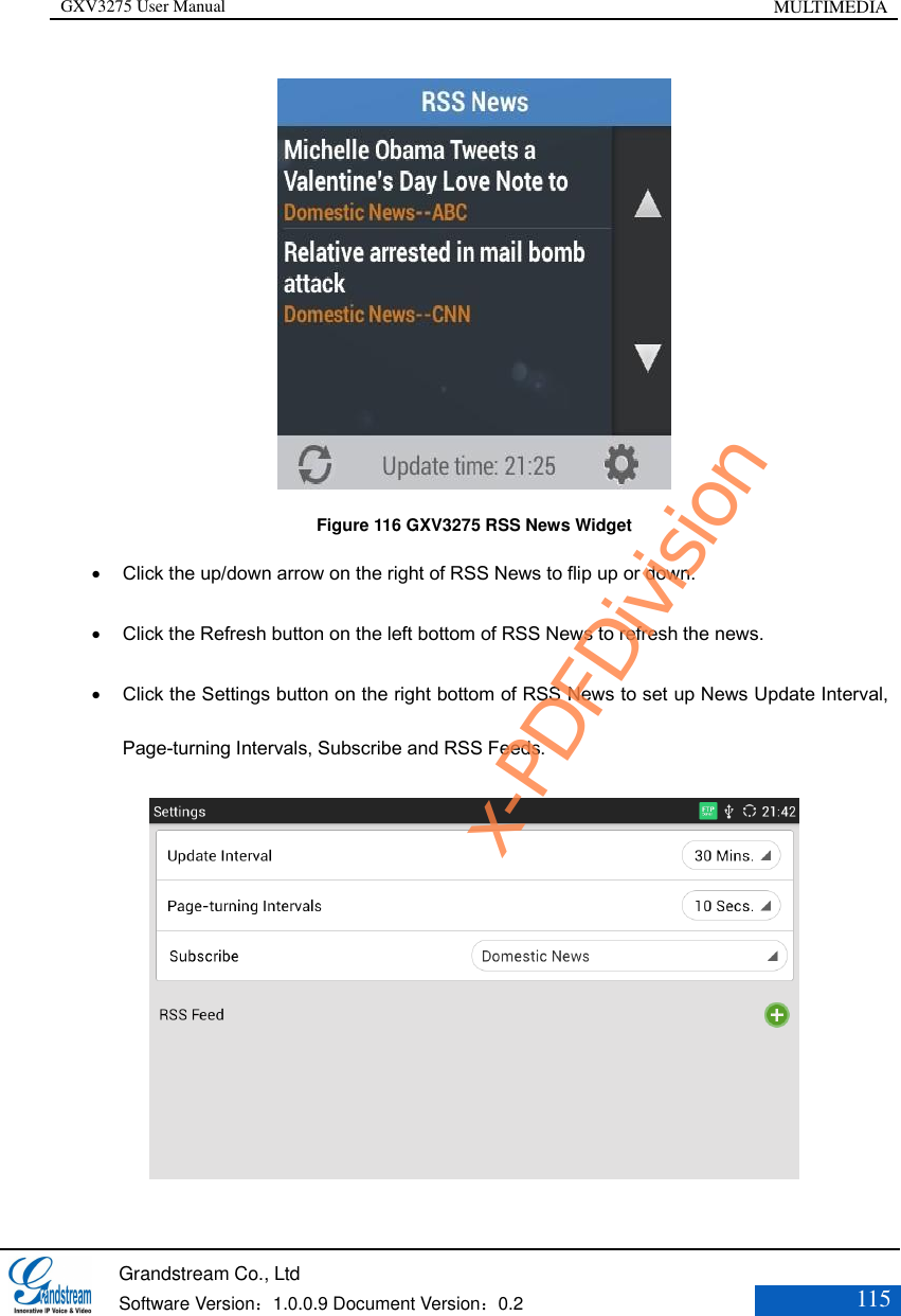 GXV3275 User Manual MULTIMEDIA   Grandstream Co., Ltd  Software Version：1.0.0.9 Document Version：0.2 115   Figure 116 GXV3275 RSS News Widget  Click the up/down arrow on the right of RSS News to flip up or down.    Click the Refresh button on the left bottom of RSS News to refresh the news.    Click the Settings button on the right bottom of RSS News to set up News Update Interval, Page-turning Intervals, Subscribe and RSS Feeds.  x-PDFDivision