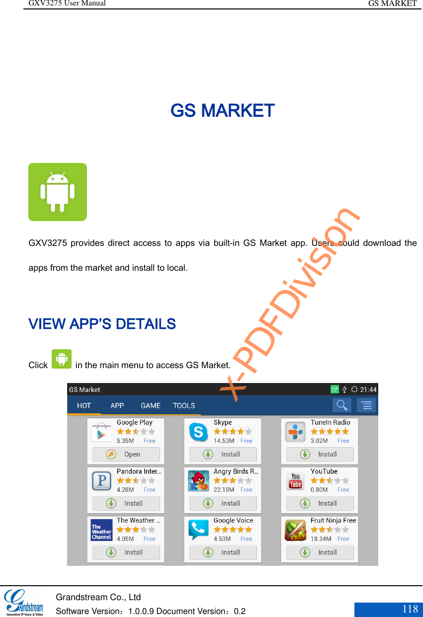 GXV3275 User Manual GS MARKET   Grandstream Co., Ltd  Software Version：1.0.0.9 Document Version：0.2 118  GS MARKET  GXV3275  provides  direct access to apps via  built-in GS Market  app.  Users could download the apps from the market and install to local. VIEW APP’S DETAILS Click   in the main menu to access GS Market.  x-PDFDivision