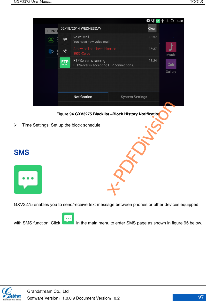 GXV3275 User Manual TOOLS   Grandstream Co., Ltd  Software Version：1.0.0.9 Document Version：0.2 97   Figure 94 GXV3275 Blacklist –Block History Notification  Time Settings: Set up the block schedule.   SMS  GXV3275 enables you to send/receive text message between phones or other devices equipped with SMS function. Click    in the main menu to enter SMS page as shown in figure 95 below. x-PDFDivision