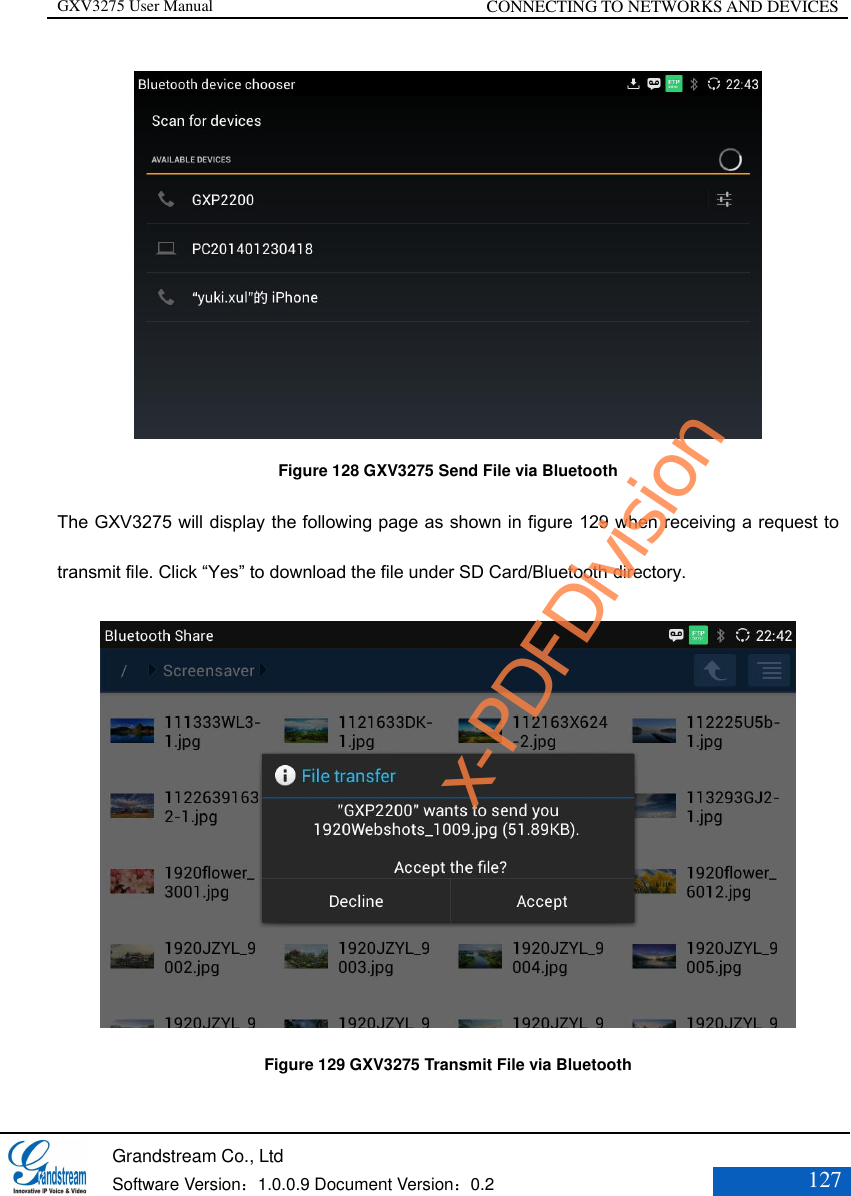 GXV3275 User Manual CONNECTING TO NETWORKS AND DEVICES   Grandstream Co., Ltd  Software Version：1.0.0.9 Document Version：0.2 127   Figure 128 GXV3275 Send File via Bluetooth The GXV3275 will display the following page as shown in figure 129 when receiving a request to transmit file. Click “Yes” to download the file under SD Card/Bluetooth directory.  Figure 129 GXV3275 Transmit File via Bluetooth  x-PDFDivision