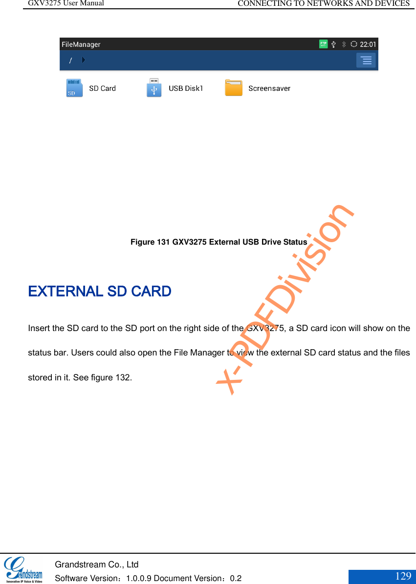 GXV3275 User Manual CONNECTING TO NETWORKS AND DEVICES   Grandstream Co., Ltd  Software Version：1.0.0.9 Document Version：0.2 129   Figure 131 GXV3275 External USB Drive Status EXTERNAL SD CARD Insert the SD card to the SD port on the right side of the GXV3275, a SD card icon will show on the status bar. Users could also open the File Manager to view the external SD card status and the files stored in it. See figure 132. x-PDFDivision