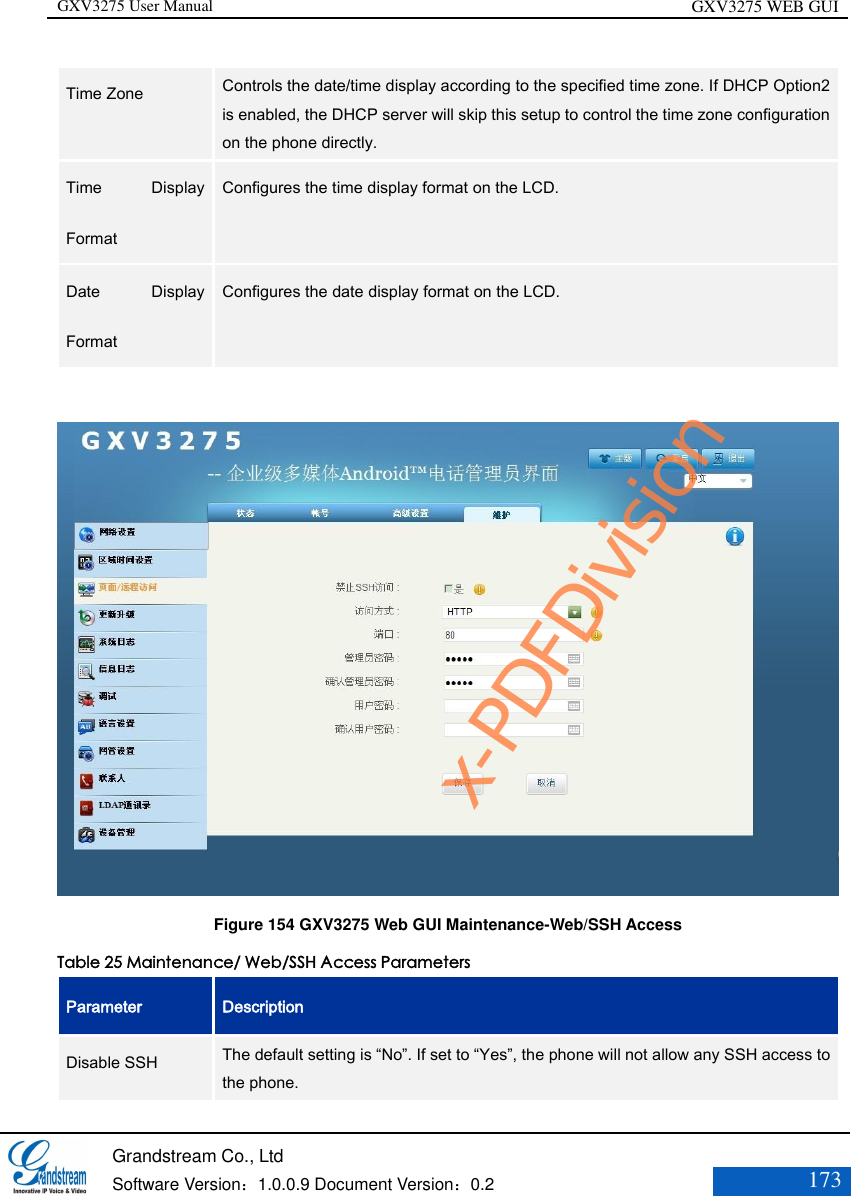 GXV3275 User Manual GXV3275 WEB GUI   Grandstream Co., Ltd  Software Version：1.0.0.9 Document Version：0.2 173  Time Zone   Controls the date/time display according to the specified time zone. If DHCP Option2 is enabled, the DHCP server will skip this setup to control the time zone configuration on the phone directly.   Time  Display Format   Configures the time display format on the LCD.   Date  Display Format   Configures the date display format on the LCD.    Figure 154 GXV3275 Web GUI Maintenance-Web/SSH Access Table 25 Maintenance/ Web/SSH Access Parameters Parameter Description Disable SSH   The default setting is “No”. If set to “Yes”, the phone will not allow any SSH access to the phone.   x-PDFDivision