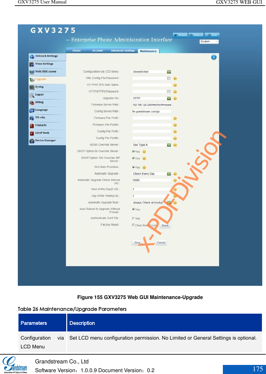 GXV3275 User Manual GXV3275 WEB GUI   Grandstream Co., Ltd  Software Version：1.0.0.9 Document Version：0.2 175   Figure 155 GXV3275 Web GUI Maintenance-Upgrade Table 26 Maintenance/Upgrade Parameters Parameters Description Configuration  via LCD Menu Set LCD menu configuration permission. No Limited or General Settings is optional. x-PDFDivision
