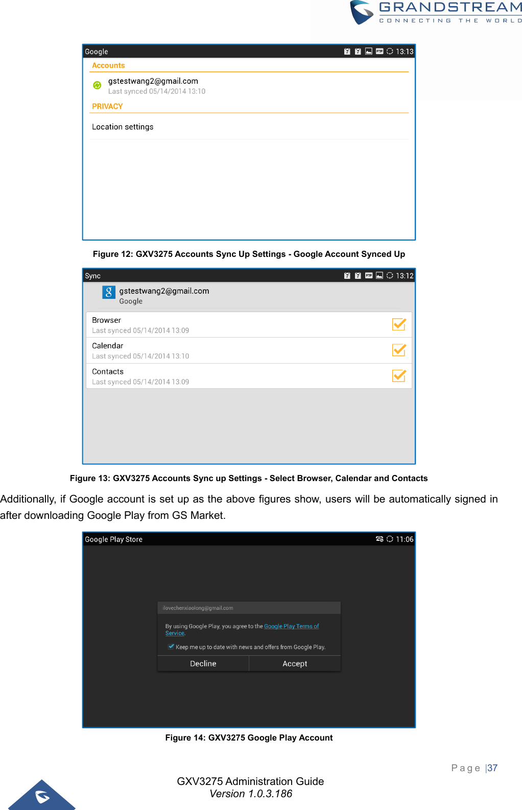 GXV3275 Administration Guide Version 1.0.3.186 Page |37   Figure 12: GXV3275 Accounts Sync Up Settings - Google Account Synced Up  Figure 13: GXV3275 Accounts Sync up Settings - Select Browser, Calendar and Contacts Additionally, if Google account is set up as the above figures show, users will be automatically signed in after downloading Google Play from GS Market.  Figure 14: GXV3275 Google Play Account 