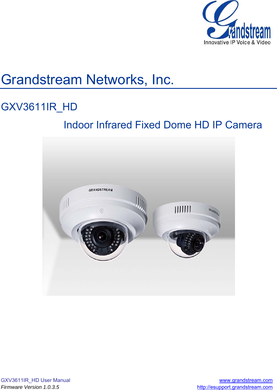 GXV3611IR_HD User Manual  www.grandstream.com Firmware Version 1.0.3.5 http://esupport.grandstream.com     Grandstream Networks, Inc.  GXV3611IR_HD        Indoor Infrared Fixed Dome HD IP Camera    