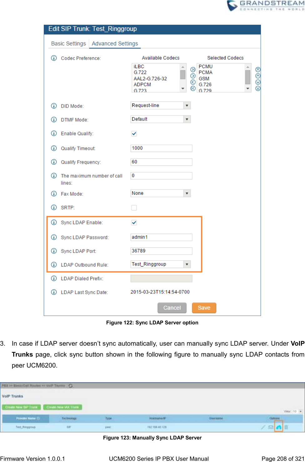  Firmware Version 1.0.0.1 UCM6200 Series IP PBX User Manual Page 208 of 321     Figure 122: Sync LDAP Server option  3.  In case if LDAP server doesn’t sync automatically, user can manually sync LDAP server. Under VoIP Trunks page, click  sync button  shown  in the following figure to manually sync  LDAP contacts from peer UCM6200.   Figure 123: Manually Sync LDAP Server 