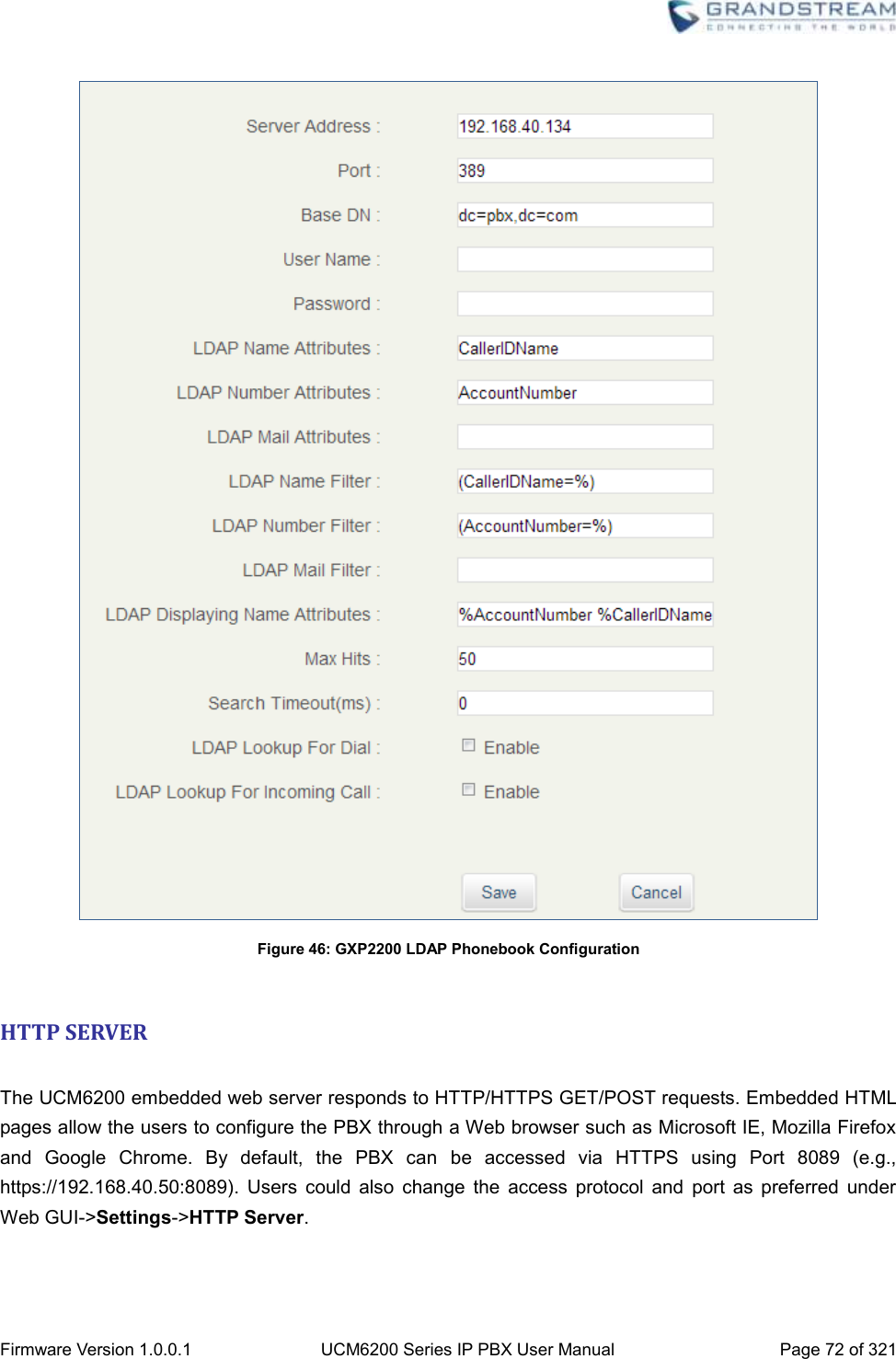  Firmware Version 1.0.0.1 UCM6200 Series IP PBX User Manual Page 72 of 321     Figure 46: GXP2200 LDAP Phonebook Configuration  HTTP SERVER  The UCM6200 embedded web server responds to HTTP/HTTPS GET/POST requests. Embedded HTML pages allow the users to configure the PBX through a Web browser such as Microsoft IE, Mozilla Firefox and  Google  Chrome.  By  default,  the  PBX  can  be  accessed  via  HTTPS  using  Port  8089  (e.g., https://192.168.40.50:8089).  Users  could  also  change  the  access  protocol  and  port  as  preferred  under Web GUI-&gt;Settings-&gt;HTTP Server.   