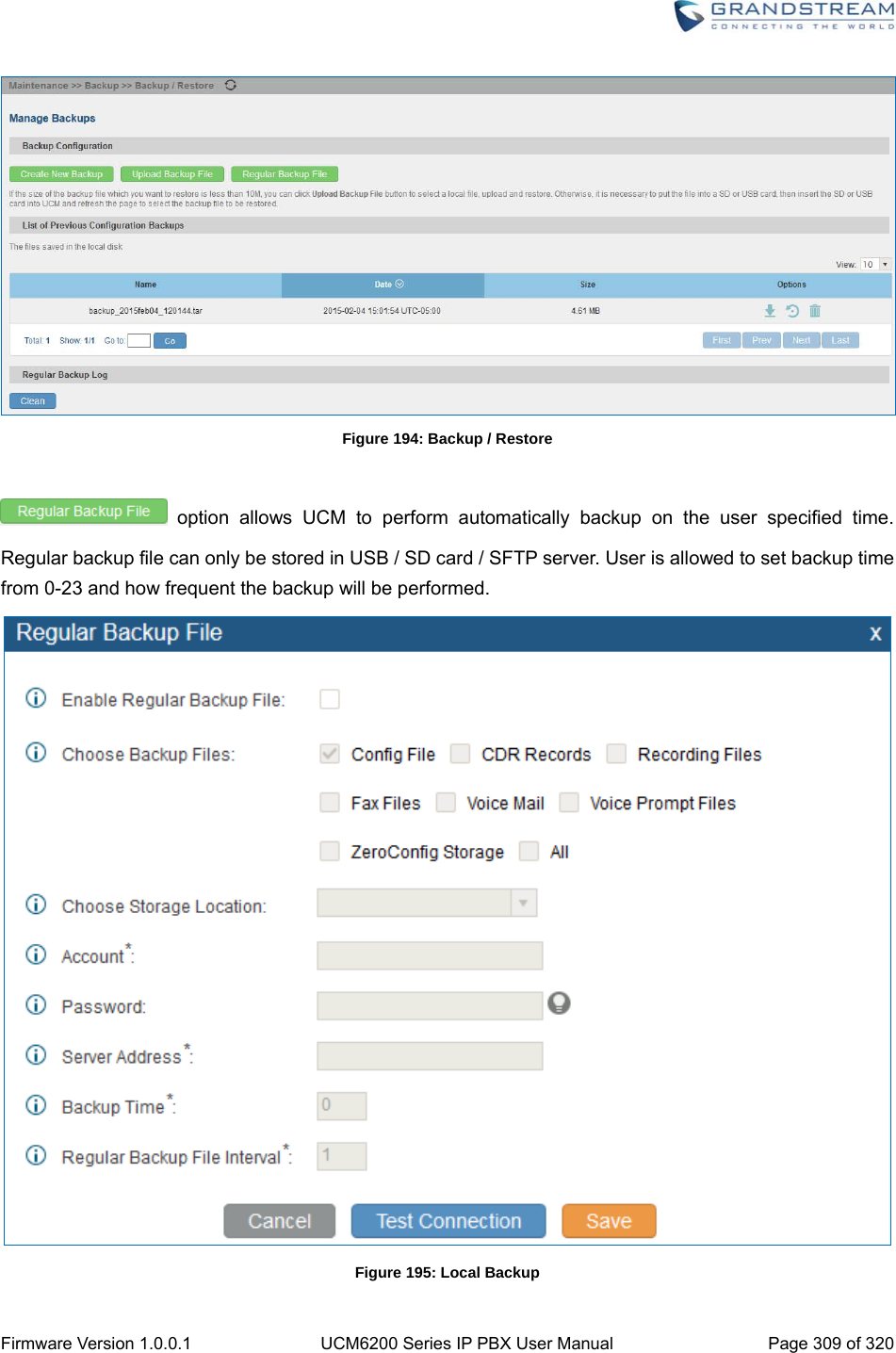  Firmware Version 1.0.0.1  UCM6200 Series IP PBX User Manual  Page 309 of 320  Figure 194: Backup / Restore   option allows UCM to perform automatically backup on the user specified time.  Regular backup file can only be stored in USB / SD card / SFTP server. User is allowed to set backup time from 0-23 and how frequent the backup will be performed.    Figure 195: Local Backup 