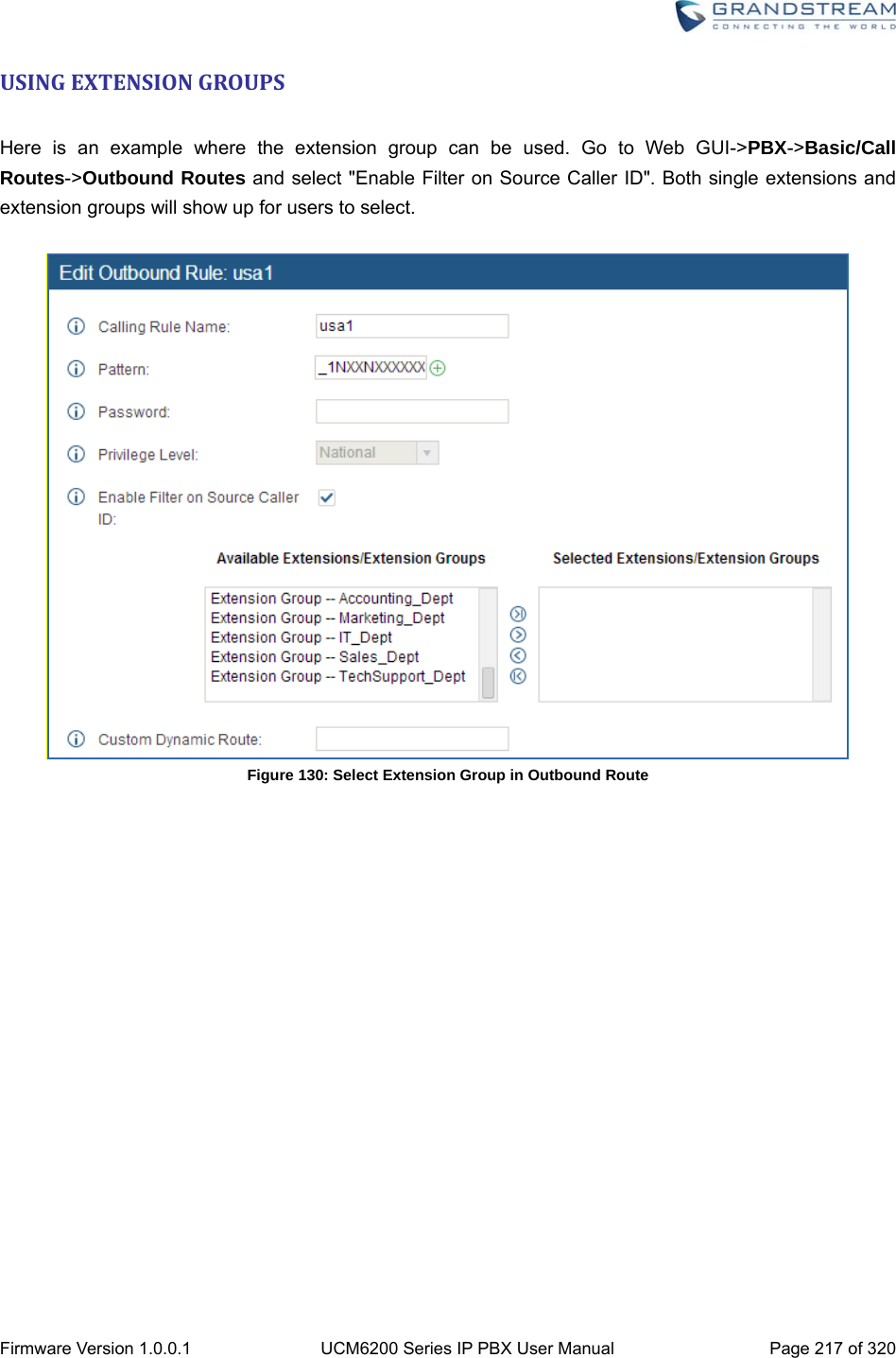  Firmware Version 1.0.0.1  UCM6200 Series IP PBX User Manual  Page 217 of 320 USINGEXTENSIONGROUPS Here is an example where the extension group can be used. Go to Web GUI-&gt;PBX-&gt;Basic/Call Routes-&gt;Outbound Routes and select &quot;Enable Filter on Source Caller ID&quot;. Both single extensions and extension groups will show up for users to select.   Figure 130: Select Extension Group in Outbound Route  