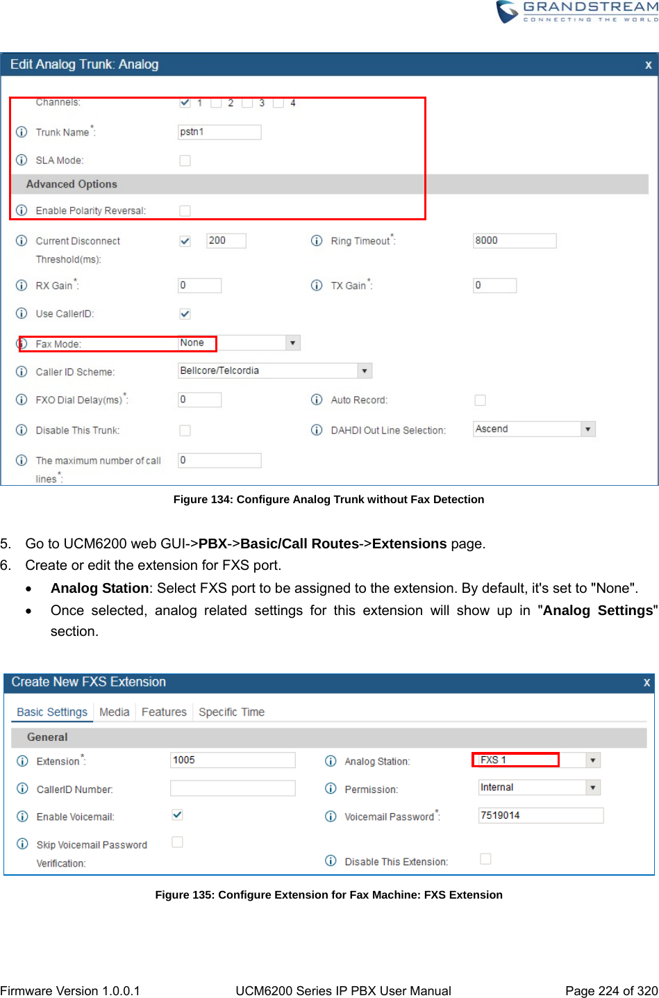  Firmware Version 1.0.0.1  UCM6200 Series IP PBX User Manual  Page 224 of 320  Figure 134: Configure Analog Trunk without Fax Detection  5.  Go to UCM6200 web GUI-&gt;PBX-&gt;Basic/Call Routes-&gt;Extensions page. 6.  Create or edit the extension for FXS port.  Analog Station: Select FXS port to be assigned to the extension. By default, it&apos;s set to &quot;None&quot;.   Once selected, analog related settings for this extension will show up in &quot;Analog Settings&quot; section.   Figure 135: Configure Extension for Fax Machine: FXS Extension  