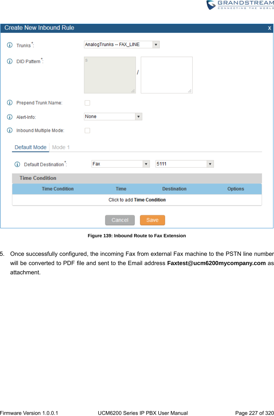  Firmware Version 1.0.0.1  UCM6200 Series IP PBX User Manual  Page 227 of 320  Figure 139: Inbound Route to Fax Extension  5.  Once successfully configured, the incoming Fax from external Fax machine to the PSTN line number will be converted to PDF file and sent to the Email address Faxtest@ucm6200mycompany.com as attachment. 