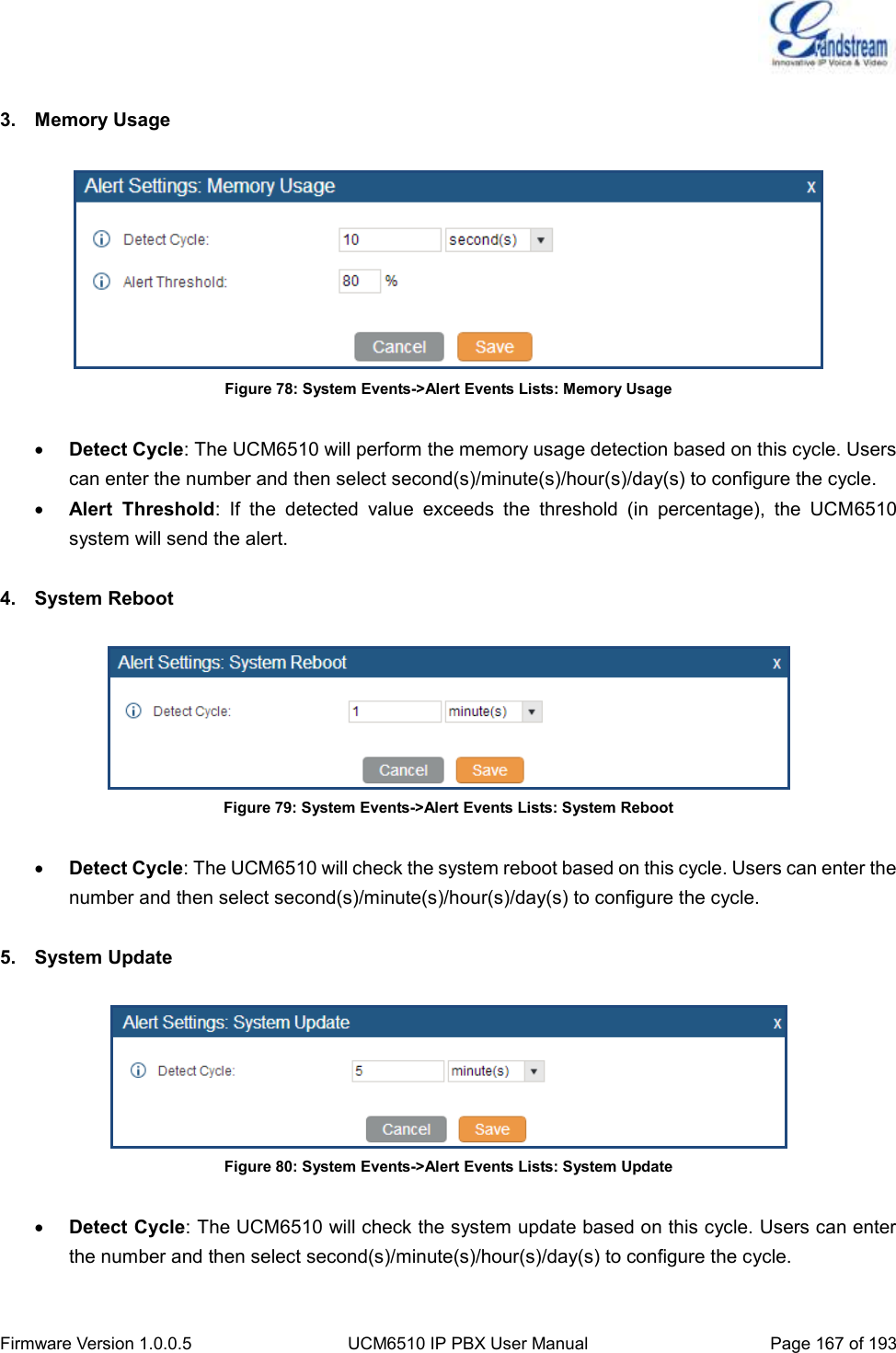  Firmware Version 1.0.0.5 UCM6510 IP PBX User Manual Page 167 of 193   3.  Memory Usage   Figure 78: System Events-&gt;Alert Events Lists: Memory Usage   Detect Cycle: The UCM6510 will perform the memory usage detection based on this cycle. Users can enter the number and then select second(s)/minute(s)/hour(s)/day(s) to configure the cycle.  Alert  Threshold:  If  the  detected  value  exceeds  the  threshold  (in  percentage),  the  UCM6510 system will send the alert.  4.  System Reboot   Figure 79: System Events-&gt;Alert Events Lists: System Reboot   Detect Cycle: The UCM6510 will check the system reboot based on this cycle. Users can enter the number and then select second(s)/minute(s)/hour(s)/day(s) to configure the cycle.  5.  System Update   Figure 80: System Events-&gt;Alert Events Lists: System Update   Detect Cycle: The UCM6510 will check the system update based on this cycle. Users can enter the number and then select second(s)/minute(s)/hour(s)/day(s) to configure the cycle.  