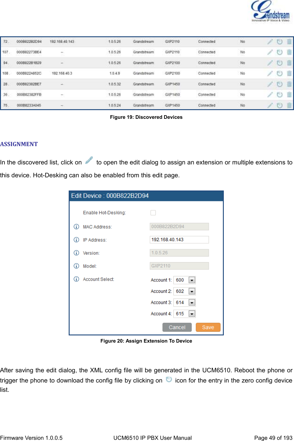  Firmware Version 1.0.0.5 UCM6510 IP PBX User Manual Page 49 of 193    Figure 19: Discovered Devices  ASSIGNMENT In the discovered list, click on    to open the edit dialog to assign an extension or multiple extensions to this device. Hot-Desking can also be enabled from this edit page.   Figure 20: Assign Extension To Device     After saving the edit dialog, the XML config file will be generated in the UCM6510. Reboot the phone or trigger the phone to download the config file by clicking on    icon for the entry in the zero config device list.  