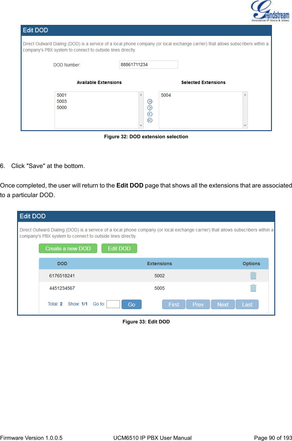  Firmware Version 1.0.0.5 UCM6510 IP PBX User Manual Page 90 of 193   Figure 32: DOD extension selection   6.  Click &quot;Save&quot; at the bottom.  Once completed, the user will return to the Edit DOD page that shows all the extensions that are associated to a particular DOD.     Figure 33: Edit DOD   