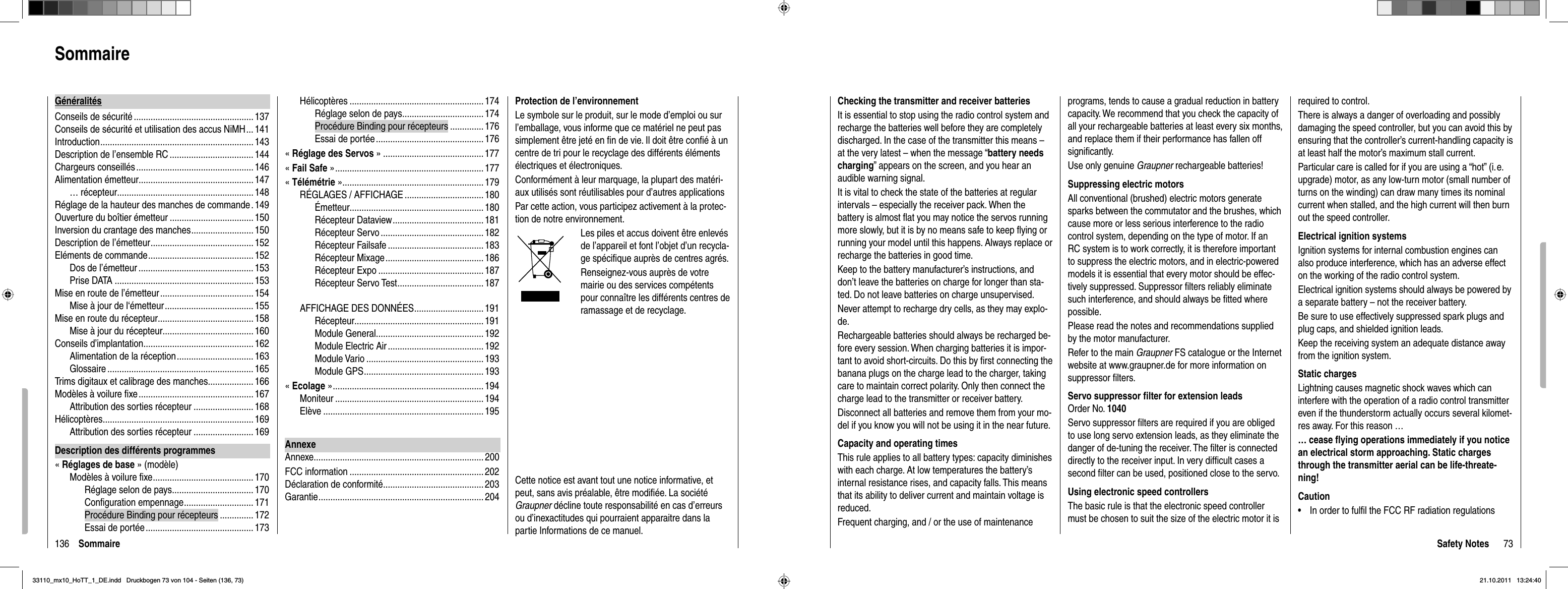 136 SommaireHélicoptères ........................................................ 174Réglage selon de pays ..................................174Procédure Binding pour récepteurs .............. 176Essai de portée ............................................. 176«Réglage des Servos » ..........................................177«Fail Safe » .............................................................. 177«Télémétrie » ...........................................................179RÉGLAGES / AFFICHAGE ................................. 180Émetteur........................................................ 180Récepteur Dataview ...................................... 181Récepteur Servo ........................................... 182Récepteur Failsafe ........................................183Récepteur Mixage ......................................... 186Récepteur Expo ............................................ 187Récepteur Servo Test .................................... 187AFFICHAGE DES DONNÉES .............................191Récepteur...................................................... 191Module General .............................................192Module Electric Air ........................................ 192Module Vario .................................................193Module GPS .................................................. 193«Ecolage » ............................................................... 194Moniteur .............................................................. 194Elève ...................................................................195AnnexeAnnexe ....................................................................... 200FCC information ........................................................ 202Déclaration de conformité .......................................... 203Garantie .....................................................................204GénéralitésConseils de sécurité .................................................. 137Conseils de sécurité et utilisation des accus NiMH ... 141Introduction ................................................................ 143Description de l’ensemble RC ................................... 144Chargeurs conseillés ................................................. 146Alimentation émetteur ................................................147… récepteur......................................................... 148Réglage de la hauteur des manches de commande . 149Ouverture du boîtier émetteur ................................... 150Inversion du crantage des manches .......................... 150Description de l’émetteur ........................................... 152Eléments de commande ............................................ 152Dos de l’émetteur ................................................ 153Prise DATA .......................................................... 153Mise en route de l’émetteur ....................................... 154Mise à jour de l‘émetteur ..................................... 155Mise en route du récepteur ........................................158Mise à jour du récepteur...................................... 160Conseils d’implantation ..............................................162Alimentation de la réception ................................ 163Glossaire ............................................................. 165Trims digitaux et calibrage des manches ................... 166Modèles à voilure ﬁ xe ................................................ 167Attribution des sorties récepteur ......................... 168Hélicoptères ............................................................... 169Attribution des sorties récepteur ......................... 169Description des différents programmes«Réglages de base » (modèle)Modèles à voilure ﬁ xe .......................................... 170Réglage selon de pays ..................................170Conﬁ guration empennage ............................. 171Procédure Binding pour récepteurs .............. 172Essai de portée ............................................. 173SommaireProtection de l’environnementLe symbole sur le produit, sur le mode d’emploi ou sur l’emballage, vous informe que ce matériel ne peut pas simplement être jeté en ﬁ n de vie. Il doit être conﬁ é à un centre de tri pour le recyclage des différents éléments électriques et électroniques. Conformément à leur marquage, la plupart des matéri-aux utilisés sont réutilisables pour d’autres applications Par cette action, vous participez activement à la protec-tion de notre environnement. Les piles et accus doivent être enlevés de l’appareil et font l’objet d’un recycla-ge spéciﬁ que auprès de centres agrés. Renseignez-vous auprès de votre mairie ou des services compétents pour connaître les différents centres de ramassage et de recyclage.Cette notice est avant tout une notice informative, et peut, sans avis préalable, être modiﬁ ée. La société Graupner décline toute responsabilité en cas d’erreurs ou d’inexactitudes qui pourraient apparaitre dans la partie Informations de ce manuel.73Safety NotesChecking the transmitter and receiver batteriesIt is essential to stop using the radio control system and recharge the batteries well before they are completely discharged. In the case of the transmitter this means – at the very latest – when the message “battery needs charging” appears on the screen, and you hear an audible warning signal.It is vital to check the state of the batteries at regular intervals – especially the receiver pack. When the battery is almost ﬂ at you may notice the servos running more slowly, but it is by no means safe to keep ﬂ ying or running your model until this happens. Always replace or recharge the batteries in good time.Keep to the battery manufacturer’s instructions, and don’t leave the batteries on charge for longer than sta-ted. Do not leave batteries on charge unsupervised.Never attempt to recharge dry cells, as they may explo-de.Rechargeable batteries should always be recharged be-fore every session. When charging batteries it is impor-tant to avoid short-circuits. Do this by ﬁ rst connecting the banana plugs on the charge lead to the charger, taking care to maintain correct polarity. Only then connect the charge lead to the transmitter or receiver battery.Disconnect all batteries and remove them from your mo-del if you know you will not be using it in the near future.Capacity and operating timesThis rule applies to all battery types: capacity diminishes with each charge. At low temperatures the battery’s internal resistance rises, and capacity falls. This means that its ability to deliver current and maintain voltage is reduced.Frequent charging, and / or the use of maintenance programs, tends to cause a gradual reduction in battery capacity. We recommend that you check the capacity of all your rechargeable batteries at least every six months, and replace them if their performance has fallen off signiﬁ cantly.Use only genuine Graupner rechargeable batteries!Suppressing electric motorsAll conventional (brushed) electric motors generate sparks between the commutator and the brushes, which cause more or less serious interference to the radio control system, depending on the type of motor. If an RC system is to work correctly, it is therefore important to suppress the electric motors, and in electric-powered models it is essential that every motor should be effec-tively suppressed. Suppressor ﬁ lters reliably eliminate such interference, and should always be ﬁ tted where possible.Please read the notes and recommendations supplied by the motor manufacturer.Refer to the main Graupner FS catalogue or the Internet website at www.graupner.de for more information on suppressor ﬁ lters.Servo suppressor ﬁ lter for extension leadsOrder No. 1040Servo suppressor ﬁ lters are required if you are obliged to use long servo extension leads, as they eliminate the danger of de-tuning the receiver. The ﬁ lter is connected directly to the receiver input. In very difﬁ cult cases a second ﬁ lter can be used, positioned close to the servo. Using electronic speed controllersThe basic rule is that the electronic speed controller must be chosen to suit the size of the electric motor it is required to control.There is always a danger of overloading and possibly damaging the speed controller, but you can avoid this by ensuring that the controller’s current-handling capacity is at least half the motor’s maximum stall current.Particular care is called for if you are using a “hot” (i. e. upgrade) motor, as any low-turn motor (small number of turns on the winding) can draw many times its nominal current when stalled, and the high current will then burn out the speed controller.Electrical ignition systemsIgnition systems for internal combustion engines can also produce interference, which has an adverse effect on the working of the radio control system.Electrical ignition systems should always be powered by a separate battery – not the receiver battery.Be sure to use effectively suppressed spark plugs and plug caps, and shielded ignition leads.Keep the receiving system an adequate distance away from the ignition system.Static chargesLightning causes magnetic shock waves which can interfere with the operation of a radio control transmitter even if the thunderstorm actually occurs several kilomet-res away. For this reason …… cease ﬂ ying operations immediately if you notice an electrical storm approaching. Static charges through the transmitter aerial can be life-threate-ning!CautionIn order to fulﬁ l the FCC RF radiation regulations •33110_mx10_HoTT_1_DE.indd   Druckbogen 73 von 104 - Seiten (136, 73)33110_mx10_HoTT_1_DE.indd   Druckbogen 73 von 104 - Seiten (136, 73)21.10.2011   13:24:4021.10.2011   13:24:40
