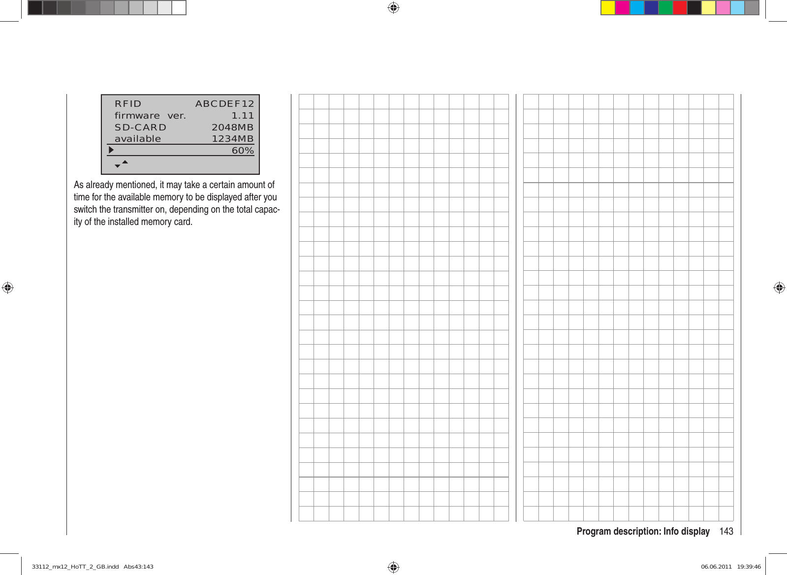 143Program description: Info displayRFIDfirmware  ver.SD-CARD 1.112048MBABCDEF12available 1234MB60%As already mentioned, it may take a certain amount of time for the available memory to be displayed after you switch the transmitter on, depending on the total capac-ity of the installed memory card.33112_mx12_HoTT_2_GB.indd   Abs43:14333112_mx12_HoTT_2_GB.indd   Abs43:143 06.06.2011   19:39:4606.06.2011   19:39:46