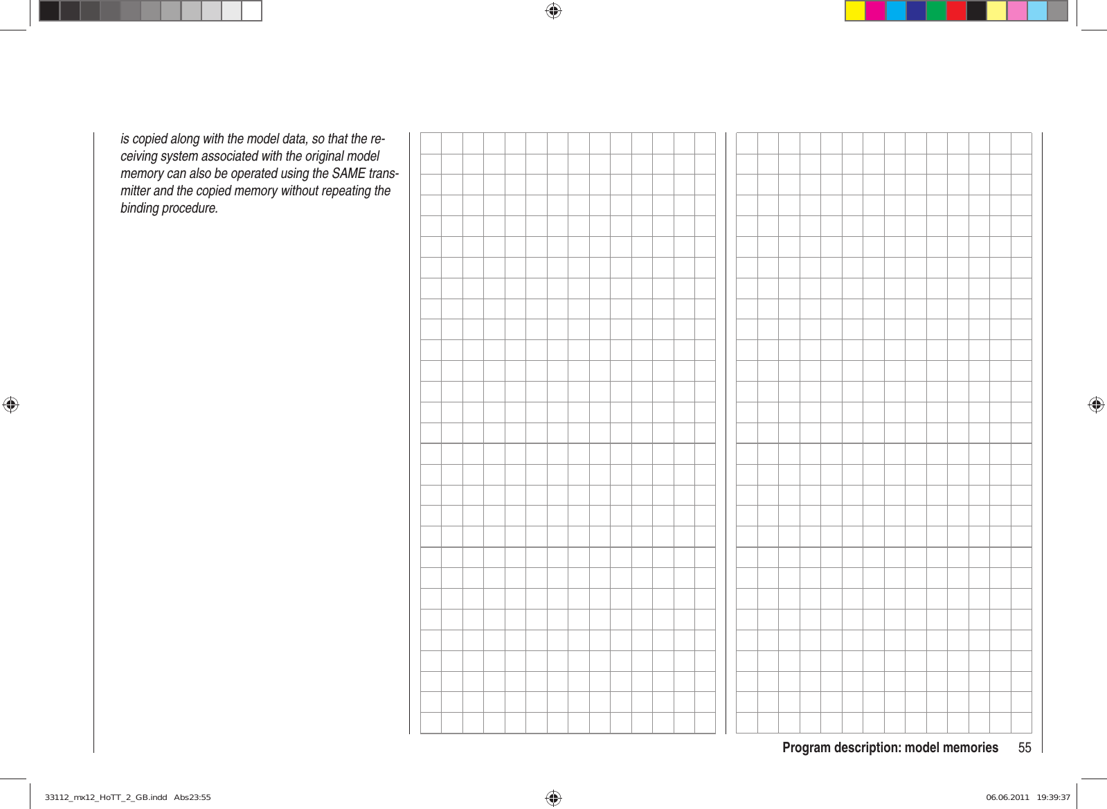 55Program description: model memoriesis copied along with the model data, so that the re-ceiving system associated with the original model memory can also be operated using the SAME trans-mitter and the copied memory without repeating the binding procedure.33112_mx12_HoTT_2_GB.indd   Abs23:5533112_mx12_HoTT_2_GB.indd   Abs23:55 06.06.2011   19:39:3706.06.2011   19:39:37
