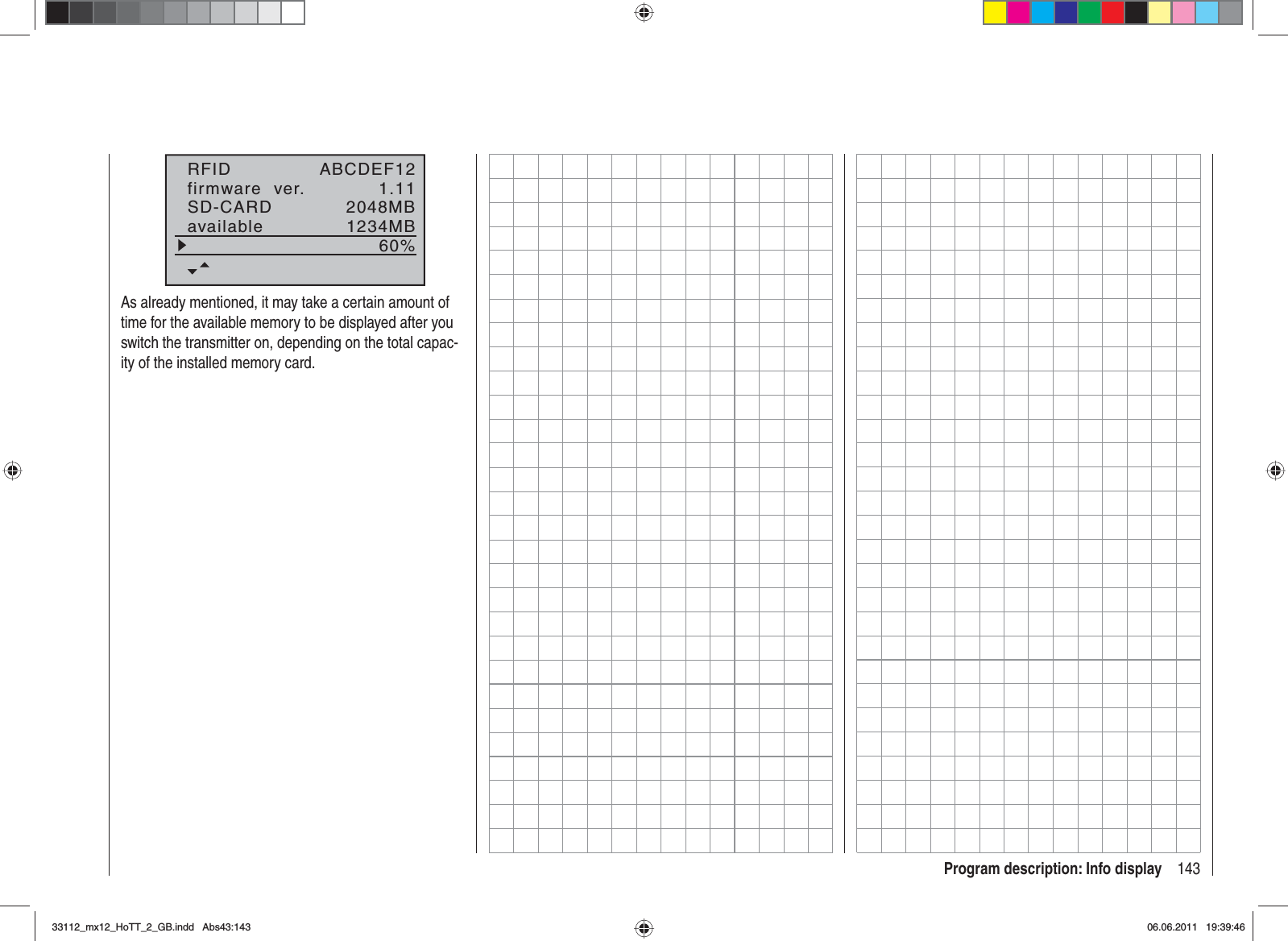 143Program description: Info displayRFIDfirmware  ver.SD-CARD1.112048MBABCDEF12available 1234MB60%As already mentioned, it may take a certain amount of time for the available memory to be displayed after you switch the transmitter on, depending on the total capac-ity of the installed memory card.33112_mx12_HoTT_2_GB.indd Abs43:14333112_mx12_HoTT_2_GB.indd   Abs43:14306.06.2011 19:39:4606.06.2011   19:39:46