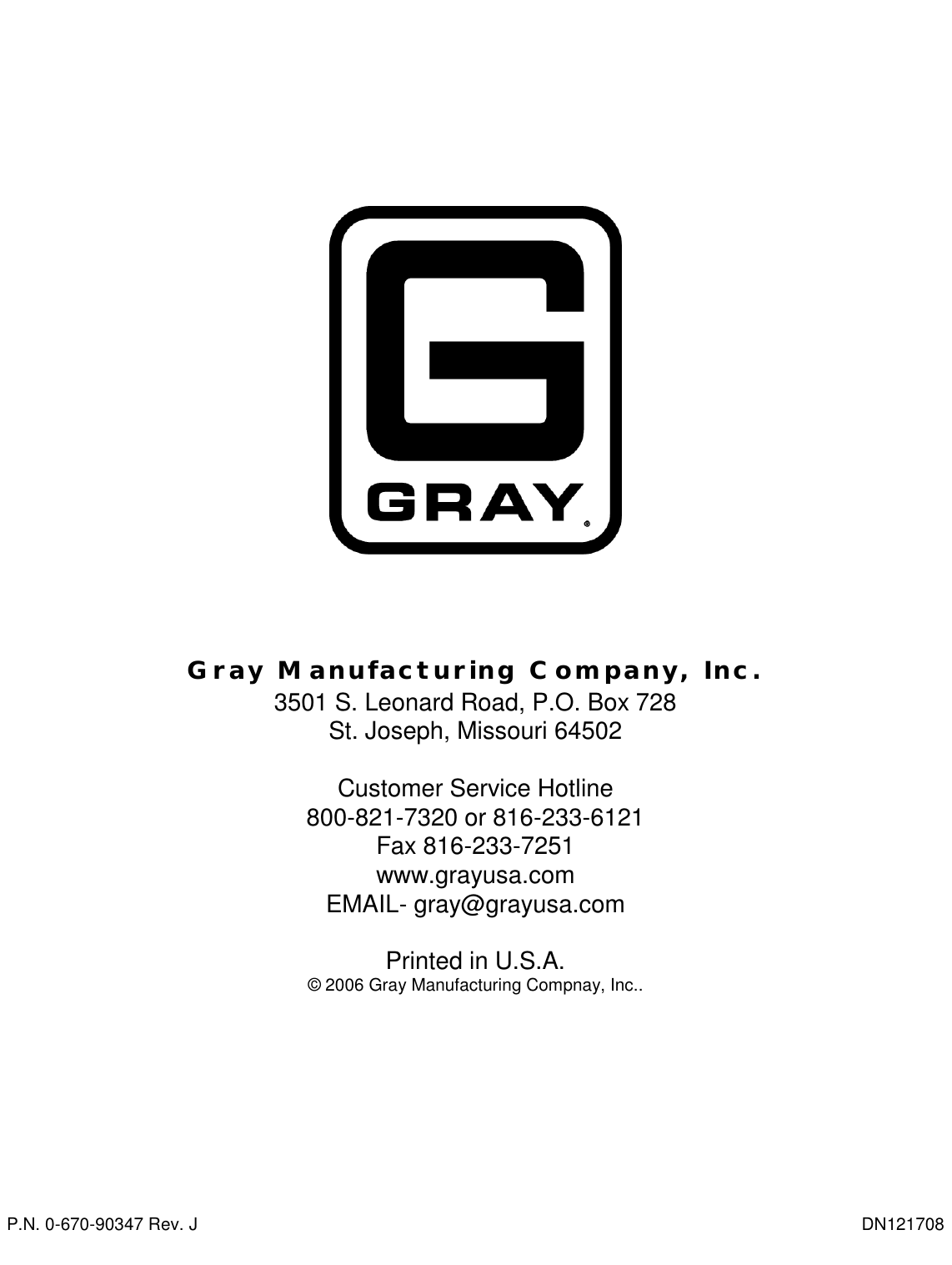 Gray Manufacturing Company, Inc.3501 S. Leonard Road, P.O. Box 728St. Joseph, Missouri 64502Customer Service Hotline800-821-7320 or 816-233-6121Fax 816-233-7251www.grayusa.comEMAIL- gray@grayusa.comPrinted in U.S.A.© 2006 Gray Manufacturing Compnay, Inc..P.N. 0-670-90347 Rev. J DN121708