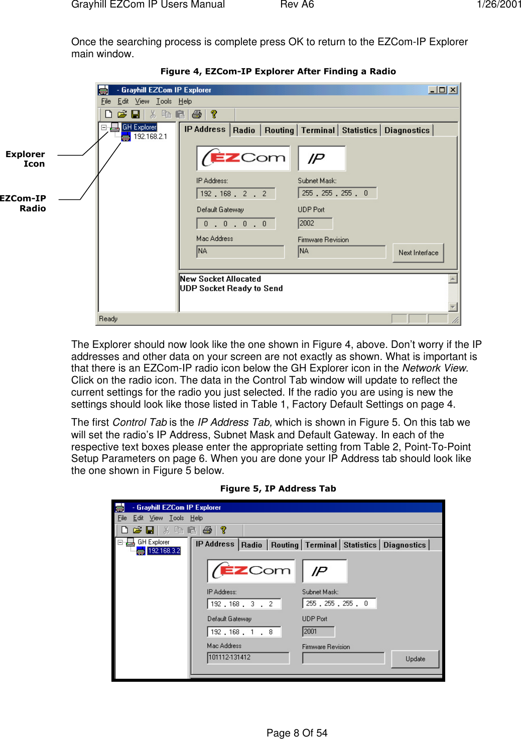 Grayhill EZCom IP Users Manual Rev A6 1/26/2001Page 8 Of 54Once the searching process is complete press OK to return to the EZCom-IP Explorermain window.Figure 4, EZCom-IP Explorer After Finding a RadioThe Explorer should now look like the one shown in Figure 4, above. Don’t worry if the IPaddresses and other data on your screen are not exactly as shown. What is important isthat there is an EZCom-IP radio icon below the GH Explorer icon in the Network View.Click on the radio icon. The data in the Control Tab window will update to reflect thecurrent settings for the radio you just selected. If the radio you are using is new thesettings should look like those listed in Table 1, Factory Default Settings on page 4.The first Control Tab is the IP Address Tab, which is shown in Figure 5. On this tab wewill set the radio’s IP Address, Subnet Mask and Default Gateway. In each of therespective text boxes please enter the appropriate setting from Table 2, Point-To-PointSetup Parameters on page 6. When you are done your IP Address tab should look likethe one shown in Figure 5 below.Figure 5, IP Address TabEZCom-IPRadioExplorerIcon