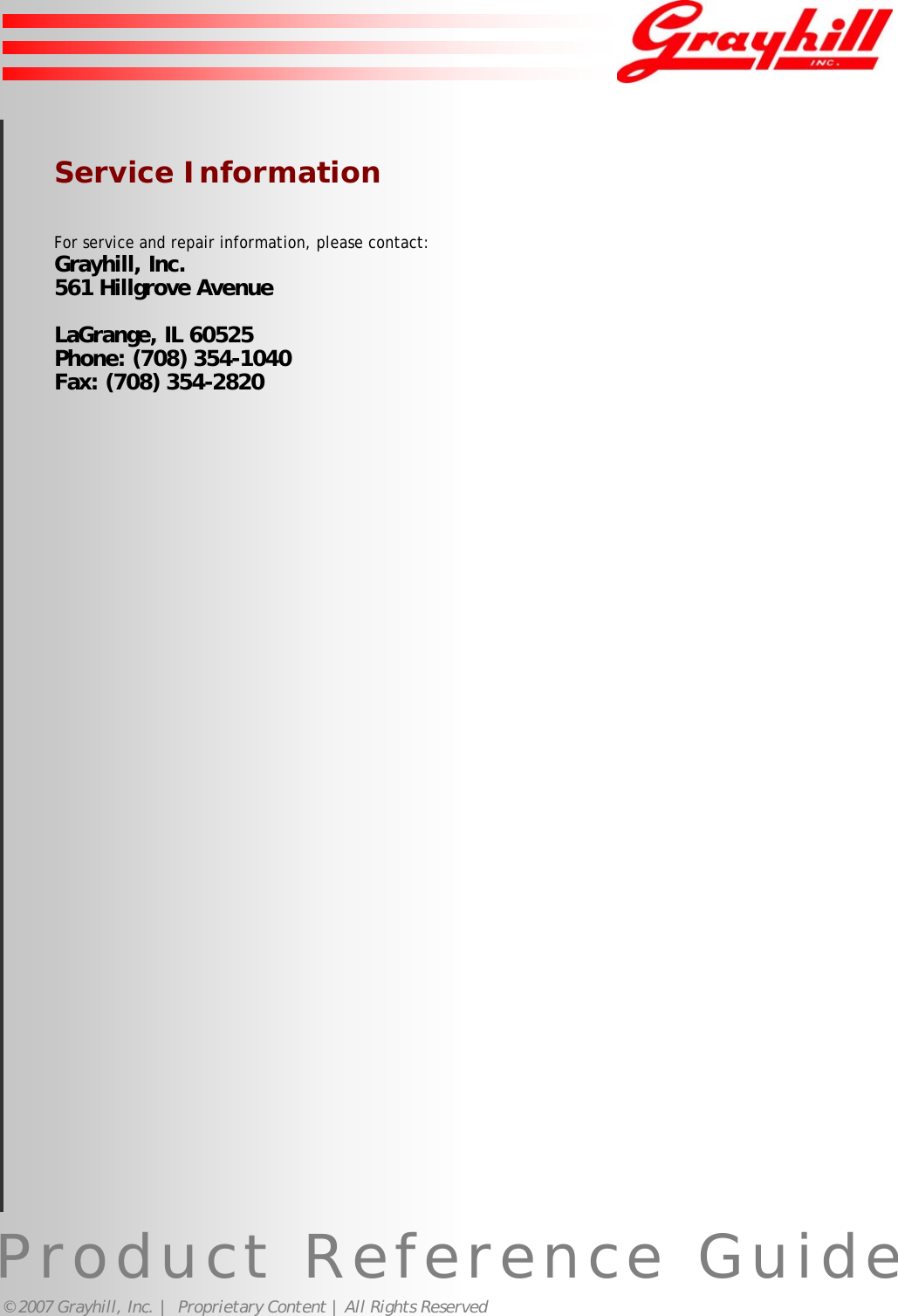 Product Reference Guide© 2007 Grayhill, Inc. |  Proprietary Content | All Rights ReservedService InformationFor service and repair information, please contact:Grayhill, Inc.561 Hillgrove AvenueLaGrange, IL 60525Phone: (708) 354-1040Fax: (708) 354-282021