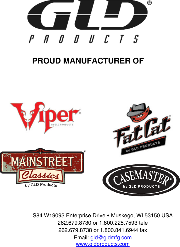 PROUD MANUFACTURER OFS84 W19093 Enterprise Drive • Muskego, WI 53150 USA262.679.8730 or 1.800.225.7593 tele262.679.8738 or 1.800.841.6944 faxEmail: gld@gldmfg.comwww.gldproducts.com