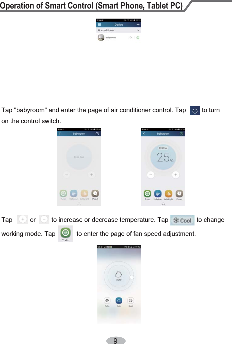 Operation of Smart Control (Smart Phone, Tablet PC)9Tap &quot;babyroom&quot; and enter the page of air conditioner control. Tap         to turn on the control switch.Tap          or         to increase or decrease temperature. Tap                to changeworking mode. Tap            to enter the page of fan speed adjustment.