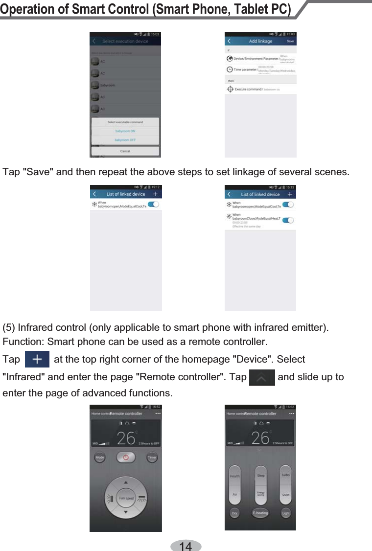 Operation of Smart Control (Smart Phone, Tablet PC)14Tap &quot;Save&quot; and then repeat the above steps to set linkage of several scenes.(5) Infrared control (only applicable to smart phone with infrared emitter).Function: Smart phone can be used as a remote controller.Tap            at the top right corner of the homepage &quot;Device&quot;. Select &quot;Infrared&quot; and enter the page &quot;Remote controller&quot;. Tap           and slide up to enter the page of advanced functions.