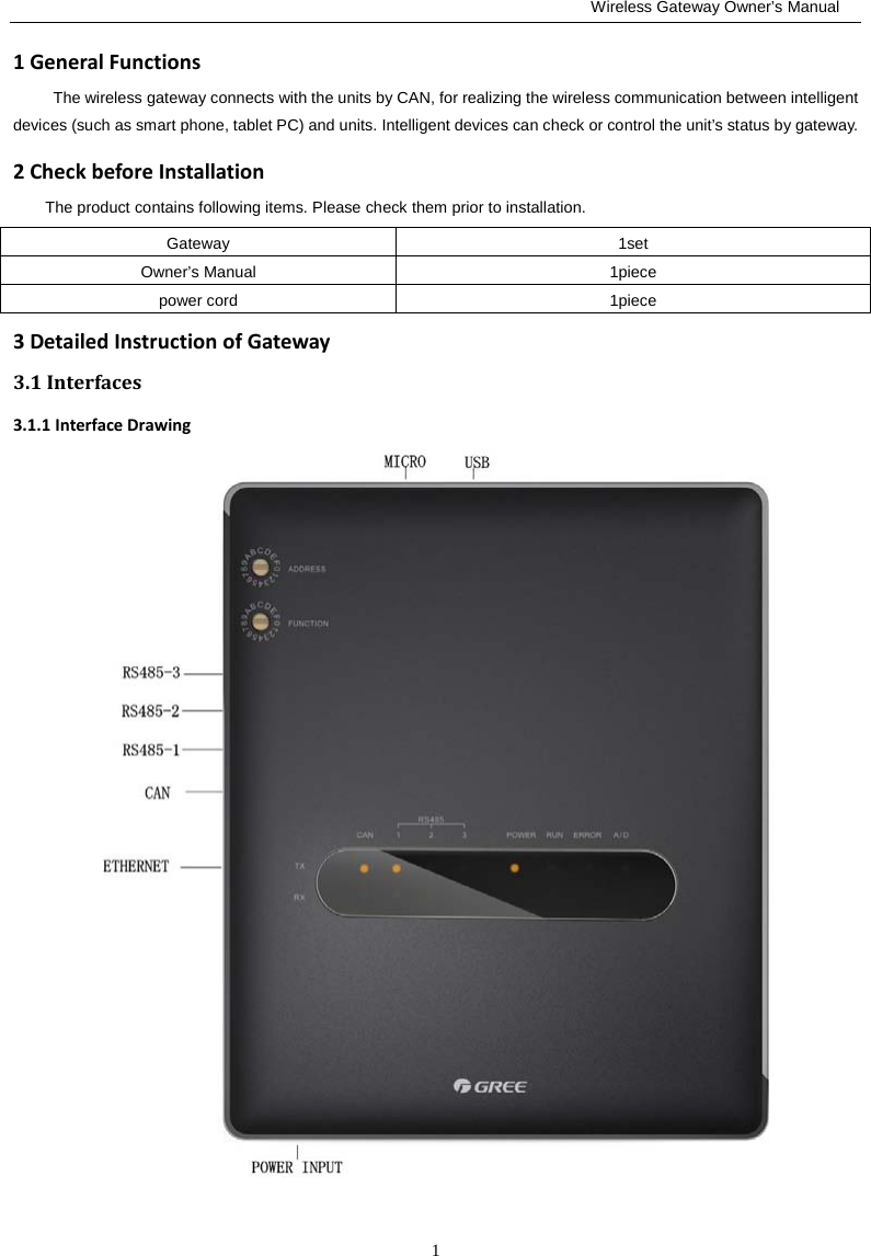                                                         Wireless Gateway Owner’s Manual 1 1 General Functions The wireless gateway connects with the units by CAN, for realizing the wireless communication between intelligent devices (such as smart phone, tablet PC) and units. Intelligent devices can check or control the unit’s status by gateway.   2 Check before Installation The product contains following items. Please check them prior to installation. Gateway  1set Owner’s Manual  1piece power cord  1piece 3 Detailed Instruction of Gateway 3.1 Interfaces 3.1.1 Interface Drawing   