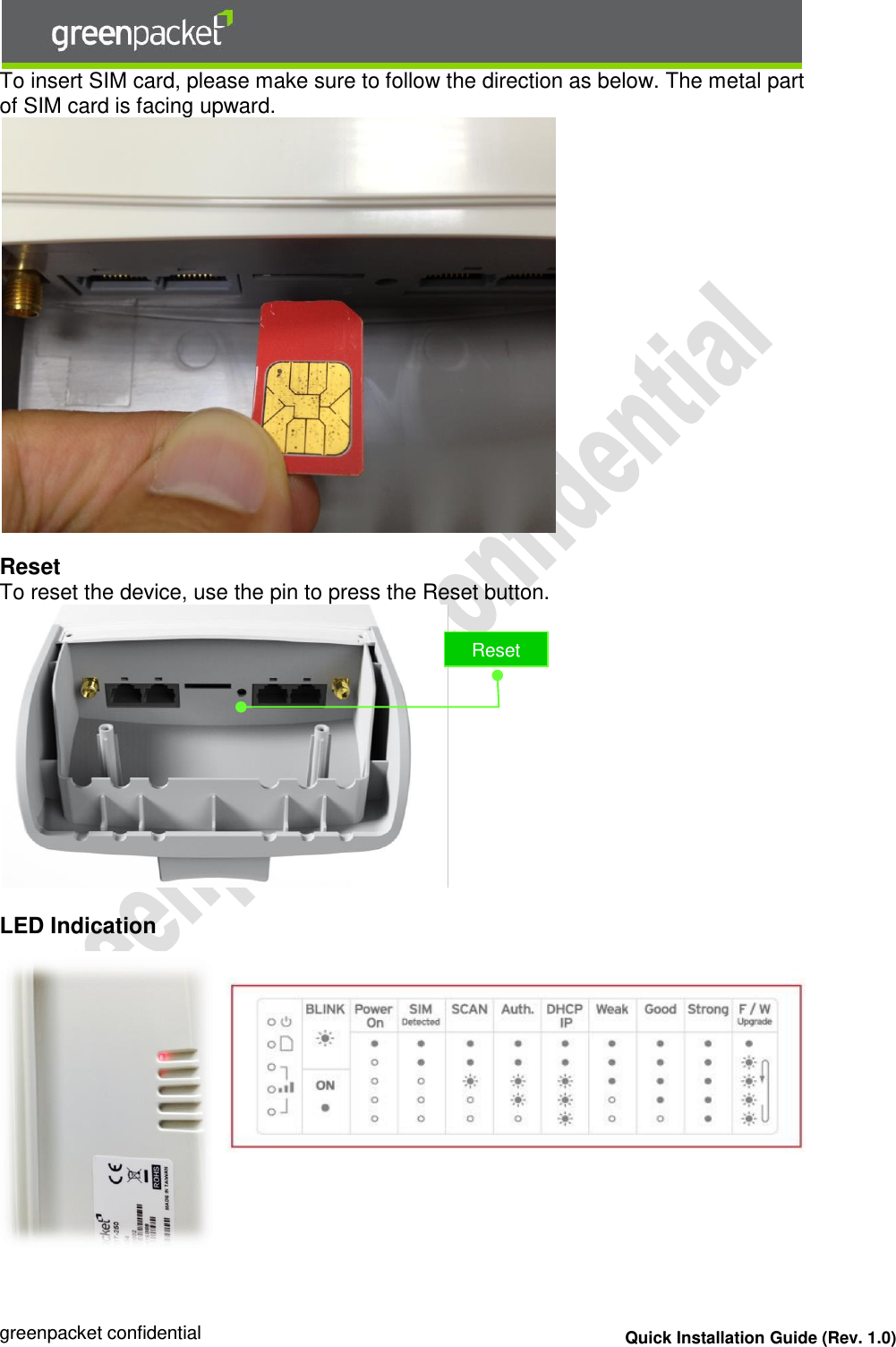  greenpacket confidential Quick Installation Guide (Rev. 1.0) To insert SIM card, please make sure to follow the direction as below. The metal part of SIM card is facing upward.    Reset To reset the device, use the pin to press the Reset button.    LED Indication     FCC Regulations:  Reset  