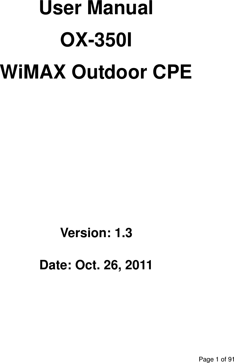 Page 1 of 91   User Manual OX-350I WiMAX Outdoor CPE     Version: 1.3 Date: Oct. 26, 2011  