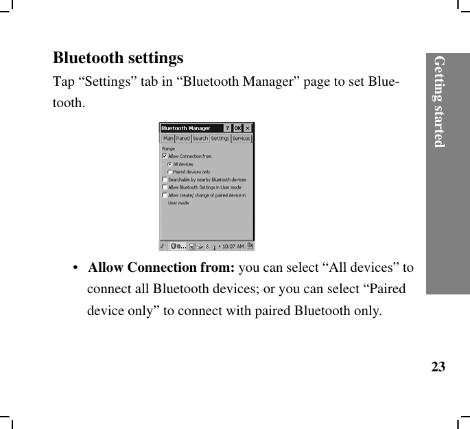 Getting started23Bluetooth settingsTap “Settings” tab in “Bluetooth Manager” page to set Blue-tooth.•   Allow Connection from: you can select “All devices” to connect all Bluetooth devices; or you can select “Paired device only” to connect with paired Bluetooth only.