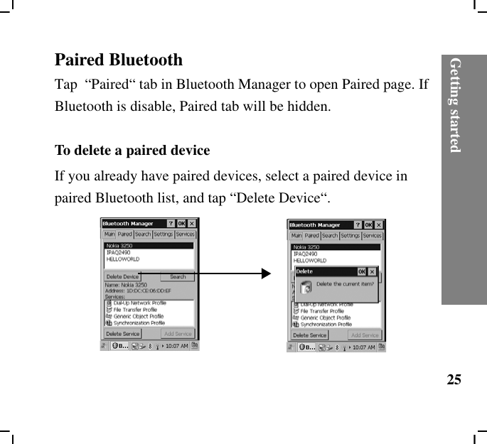 Getting started25Paired BluetoothTap  “Paired“ tab in Bluetooth Manager to open Paired page. If Bluetooth is disable, Paired tab will be hidden.To delete a paired deviceIf you already have paired devices, select a paired device in paired Bluetooth list, and tap “Delete Device“.