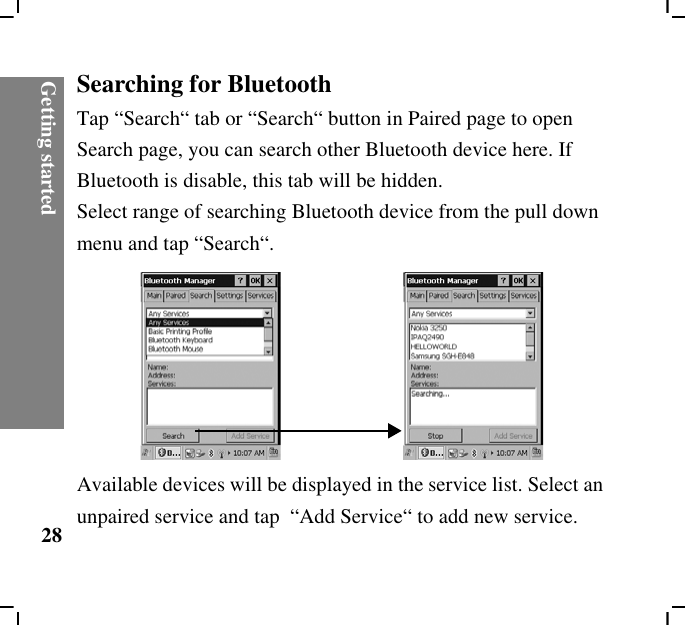 Getting started28Searching for BluetoothTap “Search“ tab or “Search“ button in Paired page to open Search page, you can search other Bluetooth device here. If Bluetooth is disable, this tab will be hidden.Select range of searching Bluetooth device from the pull down menu and tap “Search“.Available devices will be displayed in the service list. Select an unpaired service and tap  “Add Service“ to add new service.
