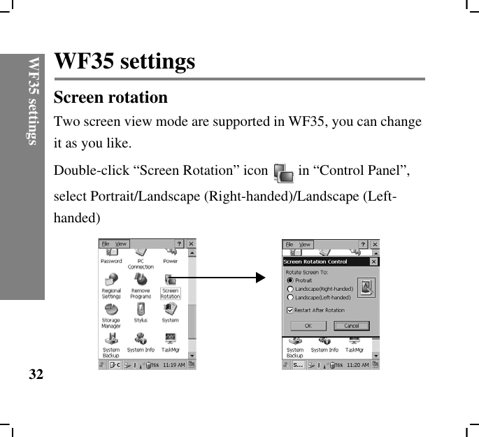 WF35 settings32WF35 settingsScreen rotationTwo screen view mode are supported in WF35, you can change it as you like.Double-click “Screen Rotation” icon in “Control Panel”, select Portrait/Landscape (Right-handed)/Landscape (Left-handed)