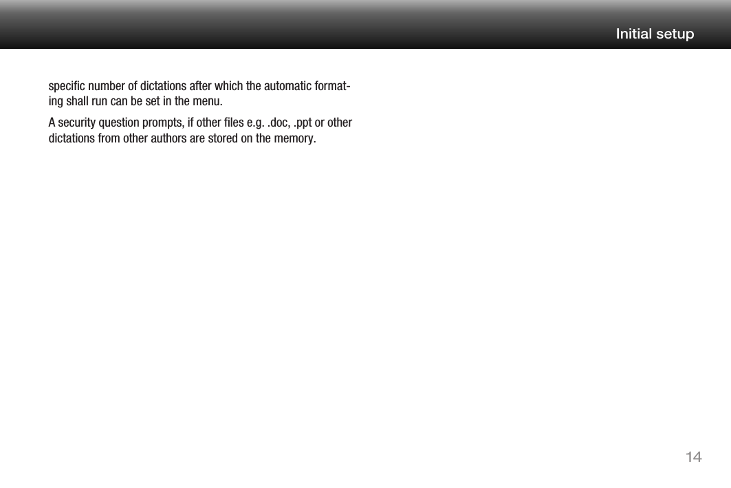 14Initial setupspecific number of dictations after which the automatic format-ing shall run can be set in the menu.A security question prompts, if other files e.g. .doc, .ppt or other dictations from other authors are stored on the memory.