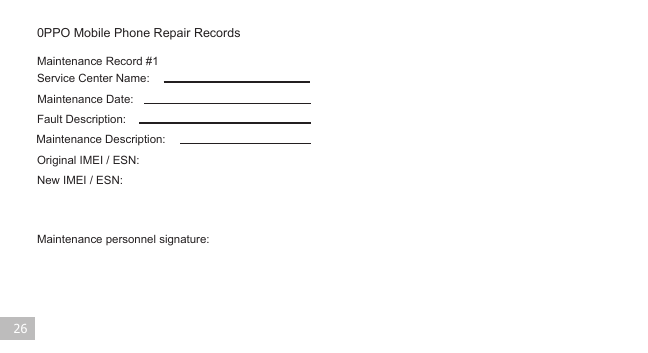 260PPO Mobile Phone Repair RecordsMaintenance Record #1Service Center Name:Maintenance Date:Fault Description:Maintenance Description:Original IMEI / ESN:New IMEI / ESN:Maintenance personnel signature: