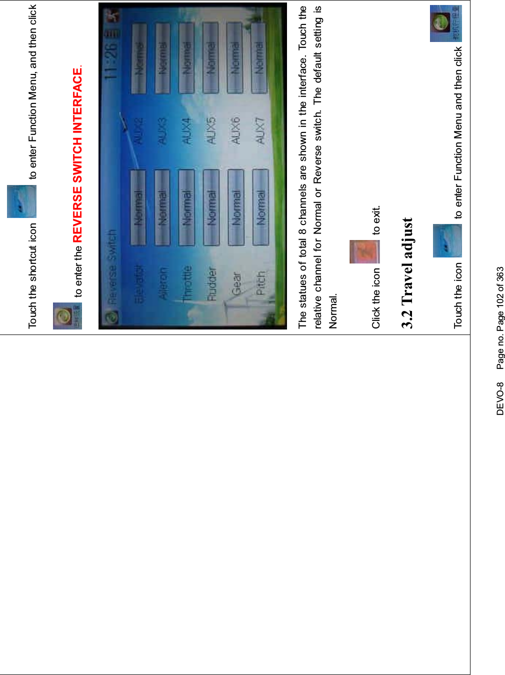 DEVO-8 Page no. Page 102 of 363Touch the shortcut icon to enter Function Menu, and then clickto enter the REVERSE SWITCH INTERFACE.The statues of total 8 channels are shown in the interface. Touch therelative channel for Normal or Reverse switch. The default setting isNormal.Click the icon to exit.3.2 Travel adjustTouch the icon to enter Function Menu and then click