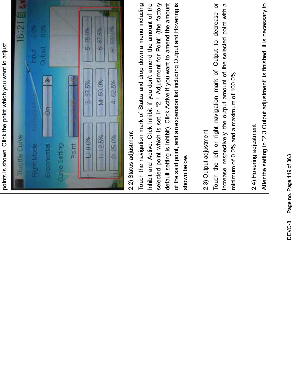 DEVO-8 Page no. Page 119 of 363points is shown. Click the point which you want to adjust.2.2) Status adjustmentTouch the navigation mark of Status and drop down a menu includingInhibit and Active. Click Inhibit if you don’t amend the amo unt of theselected point which is set in “2.1 Adjustment for Point” (the factorydefault setting is Inhibit). Click Active if you want to amend the amountof the said point, and an expansion list including Output and Hovering isshown below.2.3) Output adjustmentTouch the left or right navigation mark of Output to decrease orincrease, respectively, the output amount of the selected point with aminimum of 0.0% and a maximum of 100.0%.2.4) Hovering adjustmentAfter the setting in “2.3 Output adjustment” is finished, it is necessary to