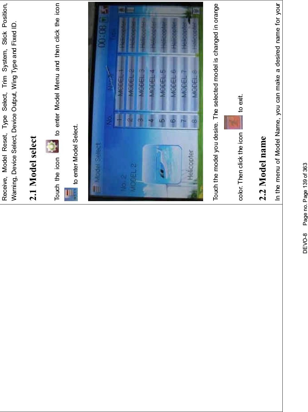 DEVO-8 Page no. Page 139 of 363Receive, Model Reset, Type Select, Trim System, Stick Position,Warning, Device Select, Device Output, Wing Type and Fixed ID.2.1 Model selectTouch the icon to enter Model Menu and then click the iconto enter Model Select.Touch the model you desire. The selected model is changed in orangecolor. Then click the icon to exit.2.2 Model nameIn the menu of Model Name, you can make a desired name for your