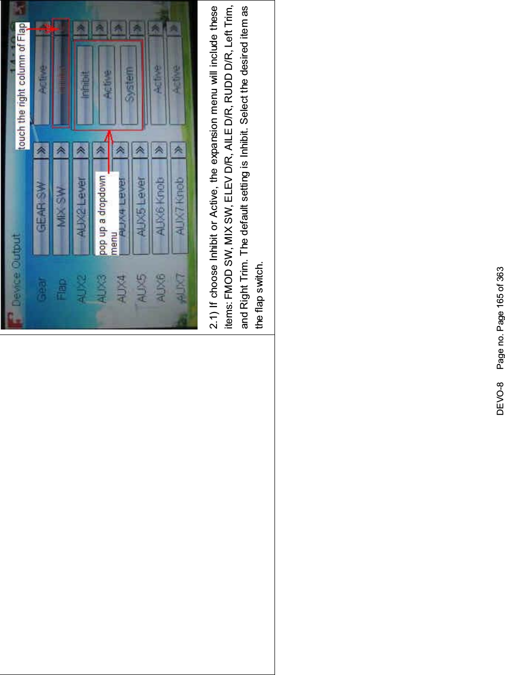 DEVO-8 Page no. Page 165 of 3632.1) If choose Inhibit or Active, the expansion menu will include theseitems: FMOD SW, MIX SW, ELEV D/R, AILE D/R, RUDD D/R, Left Trim,and Right Trim. The default setting is Inhibit. Select the desired item astheflapswitch.