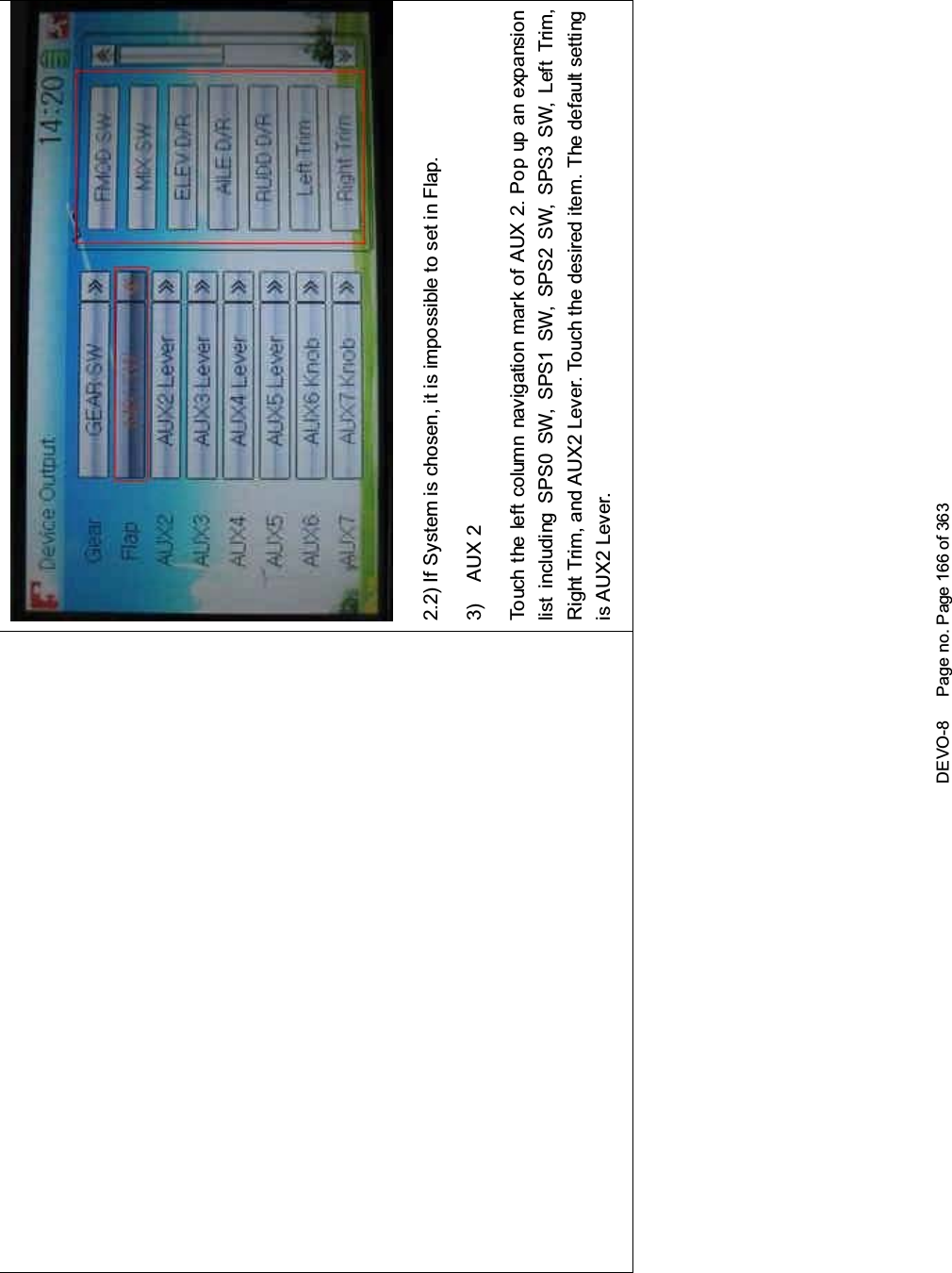 DEVO-8 Page no. Page 166 of 3632.2) If System is chosen, it is impossible to set in Flap.3) AUX 2Touch the left column navigation mark of AUX 2. Pop up an expansionlist including SPS0 SW, SPS1 SW, SPS2 SW, SPS3 SW, Left Trim,Right Trim, and AUX2 Lever. Touch the desired item. The default settingis AUX2 Lever.