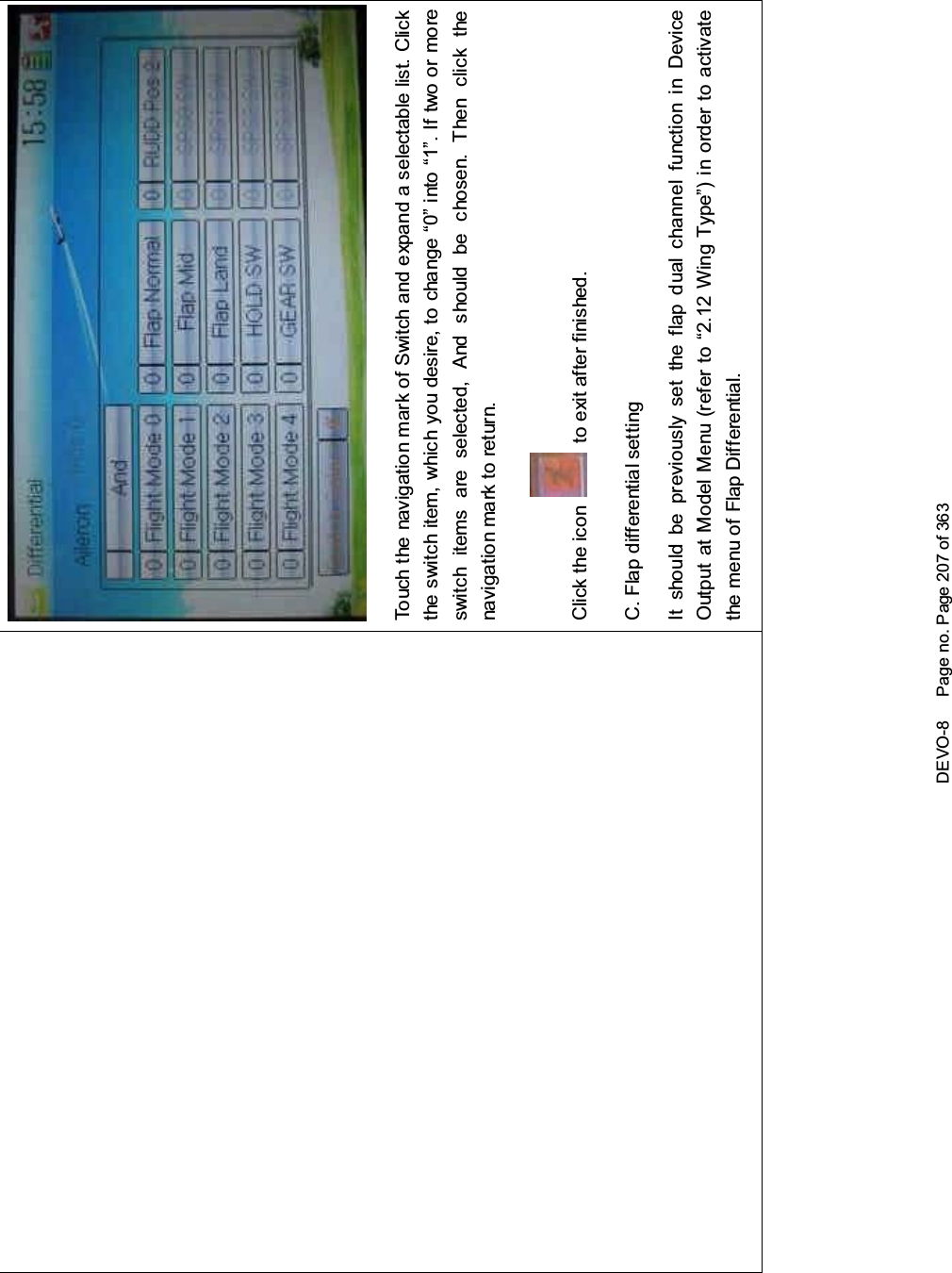 DEVO-8 Page no. Page 207 of 363Touch the navigation mark of Switch and expand a selectable list. Clickthe switch item, which you desire, to change “0” into “1”. If two or moreswitch items are selected, And should be chosen. Then click thenavigation mark to return.Click the icon to exit after finished.C. Flap differential settingIt should be previously set the flap dual channel function in DeviceOutput at Model Menu (refer to “2.12 Wing Type”) in order to activatethe menu of Flap Differential.