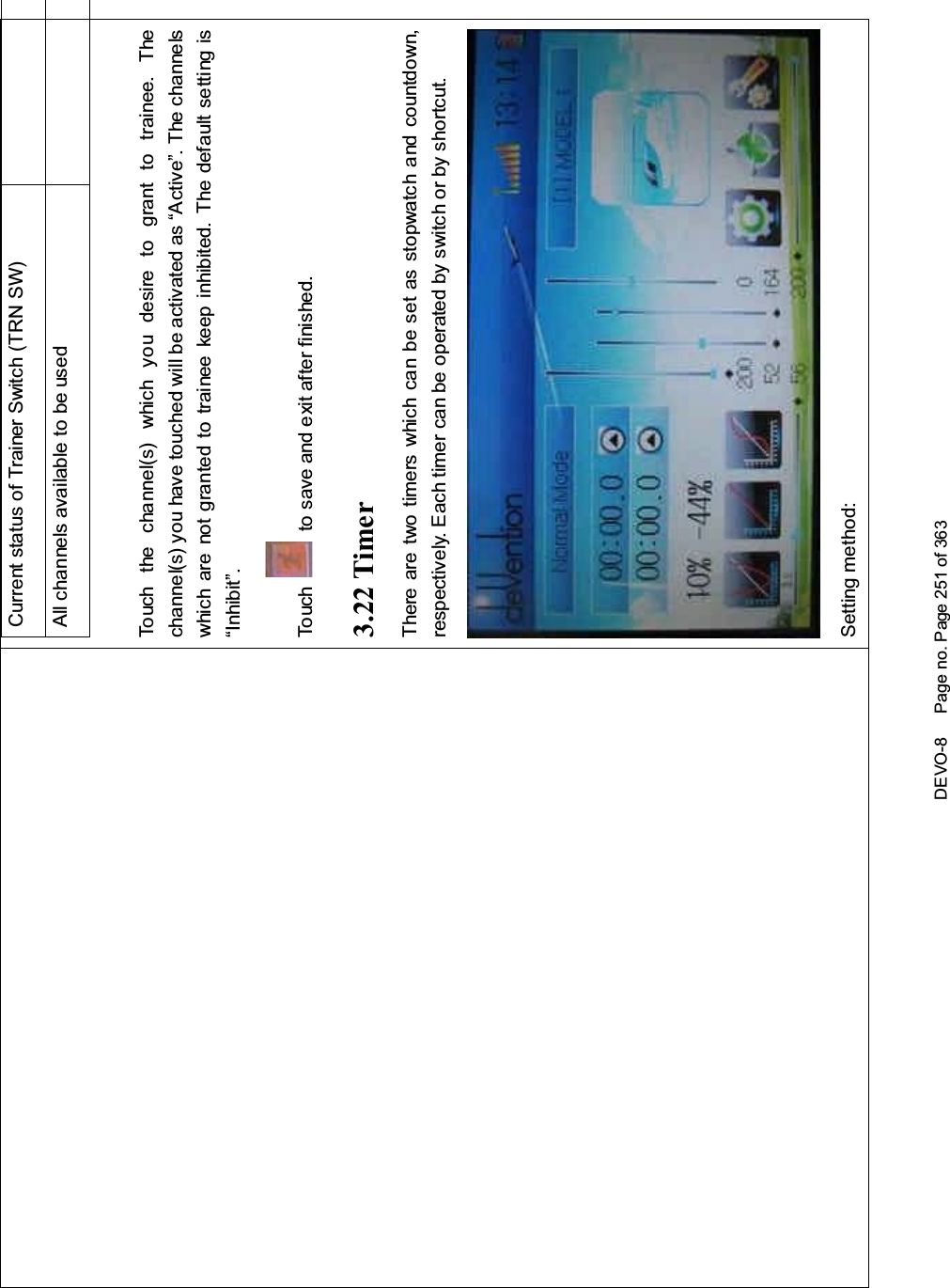 DEVO-8 Page no. Page 251 of 363Current status of Trainer Switch (TRN SW)All channels available to be usedTouch the channel(s) which you desire to grant to trainee. Thechannel(s) you have touched will be activated as “Active”. The channelswhich are not granted to trainee keep inhibited. The default setting is“Inhibit”.To uc h to save and exit after finished.3.22 TimerThere are two timers which can be set as stopwatch and countdown,respectively. Each timer can be operated by switch or by shortcut.Setting method: